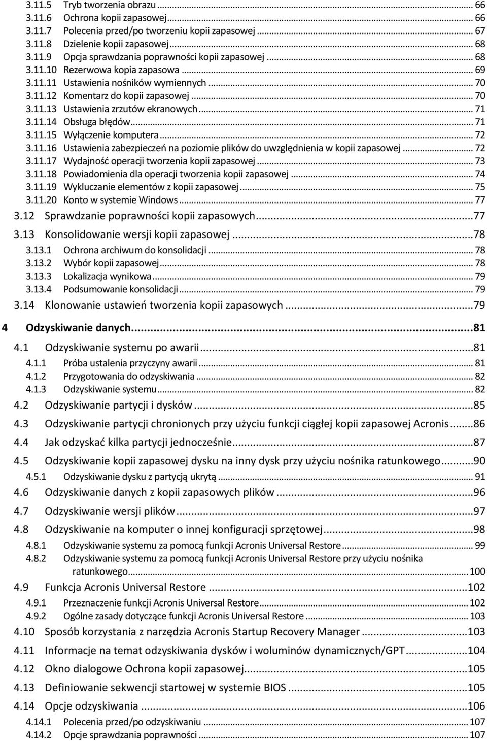 .. 71 3.11.15 Wyłączenie komputera... 72 3.11.16 Ustawienia zabezpieczeń na poziomie plików do uwzględnienia w kopii zapasowej... 72 3.11.17 Wydajność operacji tworzenia kopii zapasowej... 73 3.11.18 Powiadomienia dla operacji tworzenia kopii zapasowej.