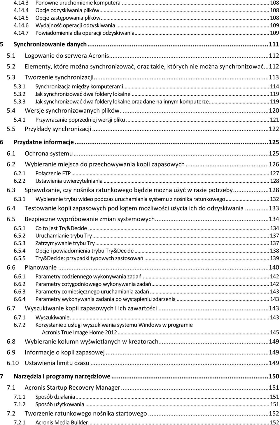 ..113 5.3.1 Synchronizacja między komputerami... 114 5.3.2 Jak synchronizować dwa foldery lokalne... 119 5.3.3 Jak synchronizować dwa foldery lokalne oraz dane na innym komputerze... 119 5.4 Wersje synchronizowanych plików.