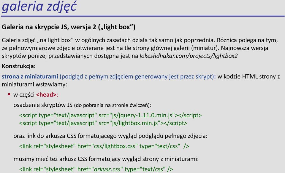 com/projects/lightbox2 strona z miniaturami (podgląd z pełnym zdjęciem generowany jest przez skrypt): w kodzie HTML strony z miniaturami wstawiamy: w części <head>: osadzenie skryptów JS (do pobrania