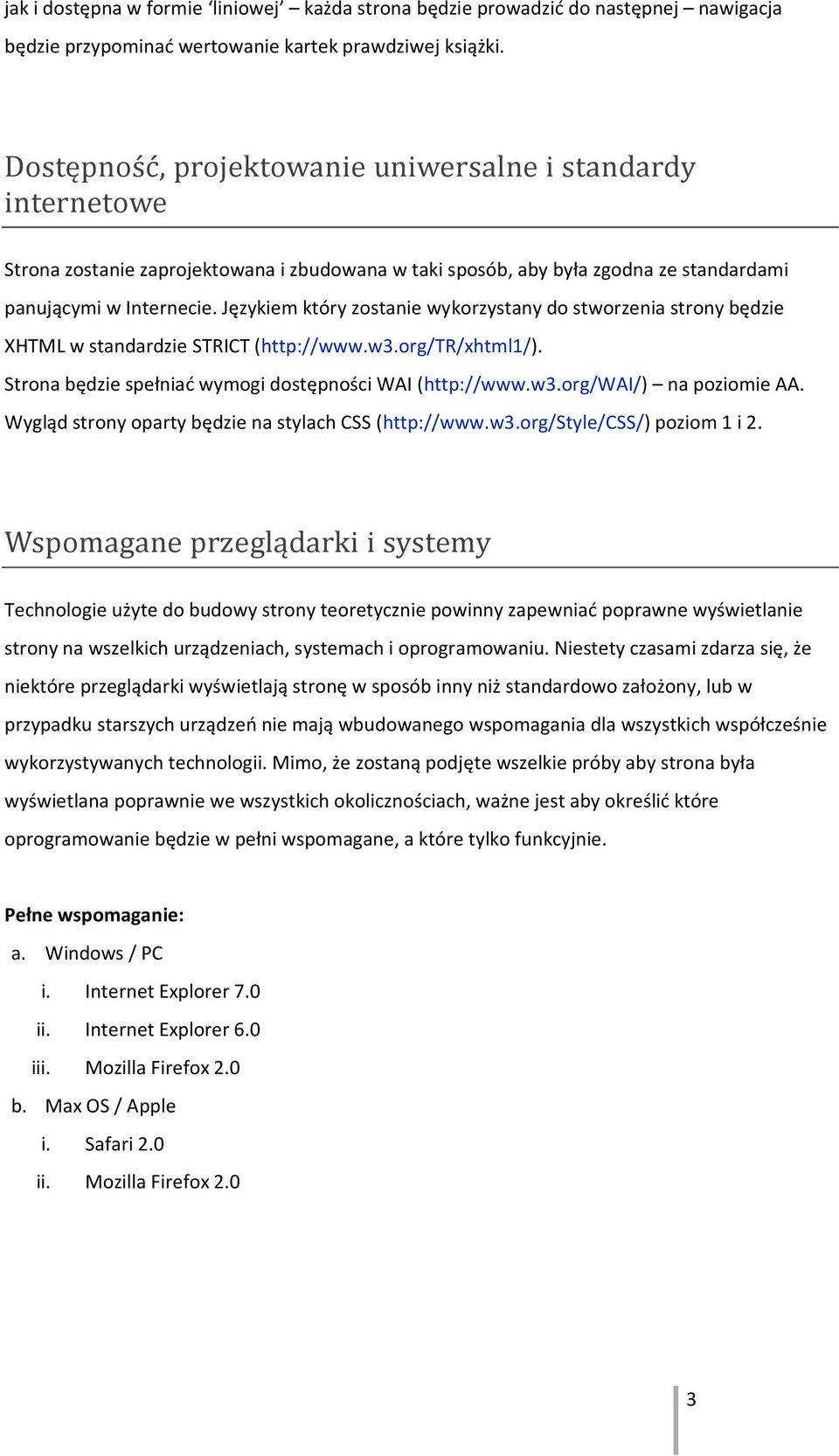 Językiem który zostanie wykorzystany do stworzenia strony będzie XHTML w standardzie STRICT (http://www.w3.org/tr/xhtml1/). Strona będzie spełniać wymogi dostępności WAI (http://www.w3.org/wai/) na poziomie AA.