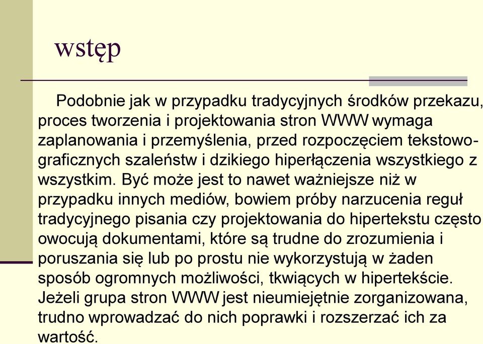 Być może jest to nawet ważniejsze niż w przypadku innych mediów, bowiem próby narzucenia reguł tradycyjnego pisania czy projektowania do hipertekstu często owocują