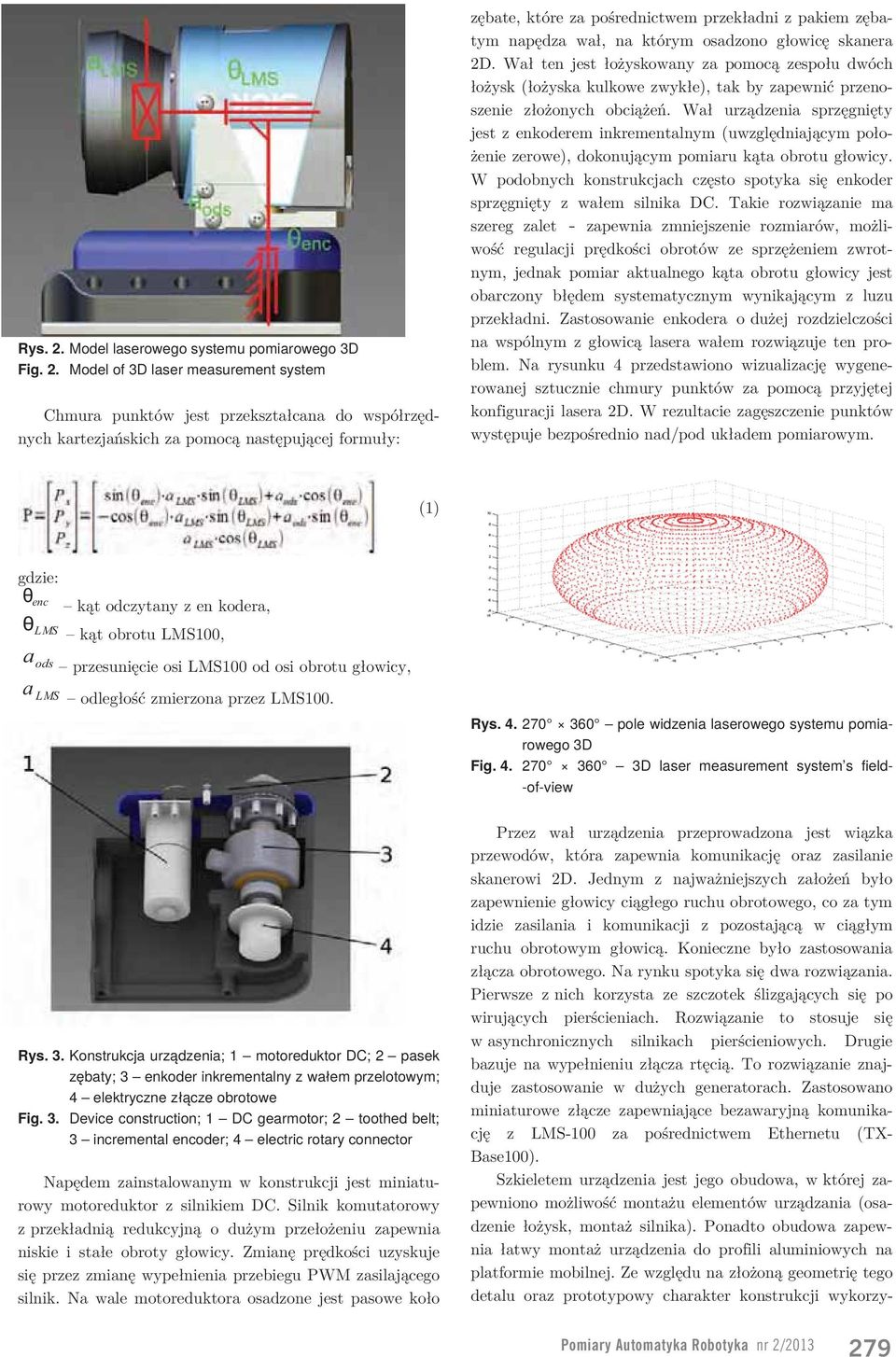 Model of 3D laser measurement system Chmura punktów jest przekształcana do współrzędnych kartezjańskich za pomocą następującej formuły: zębate, które za pośrednictwem przekładni z pakiem zębatym