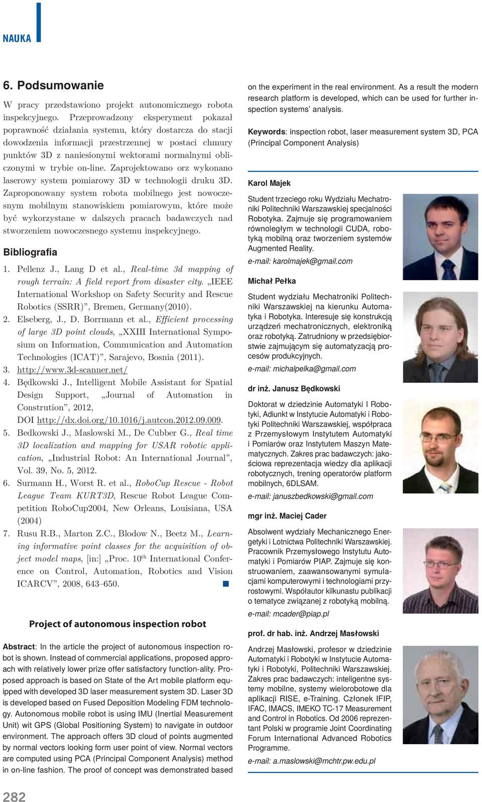 obliczonymi w trybie on-line. Zaprojektowano orz wykonano laserowy system pomiarowy 3D w technologii druku 3D.