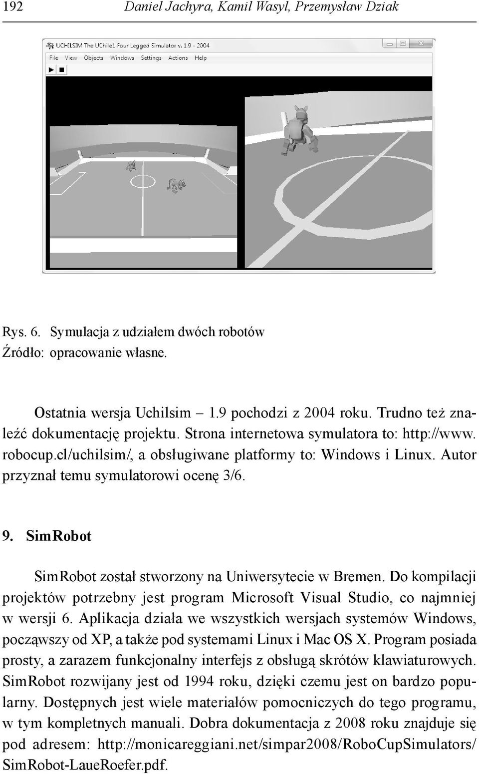 9. SimRobot SimRobot został stworzony na Uniwersytecie w Bremen. Do kompilacji projektów potrzebny jest program Microsoft Visual Studio, co najmniej w wersji 6.
