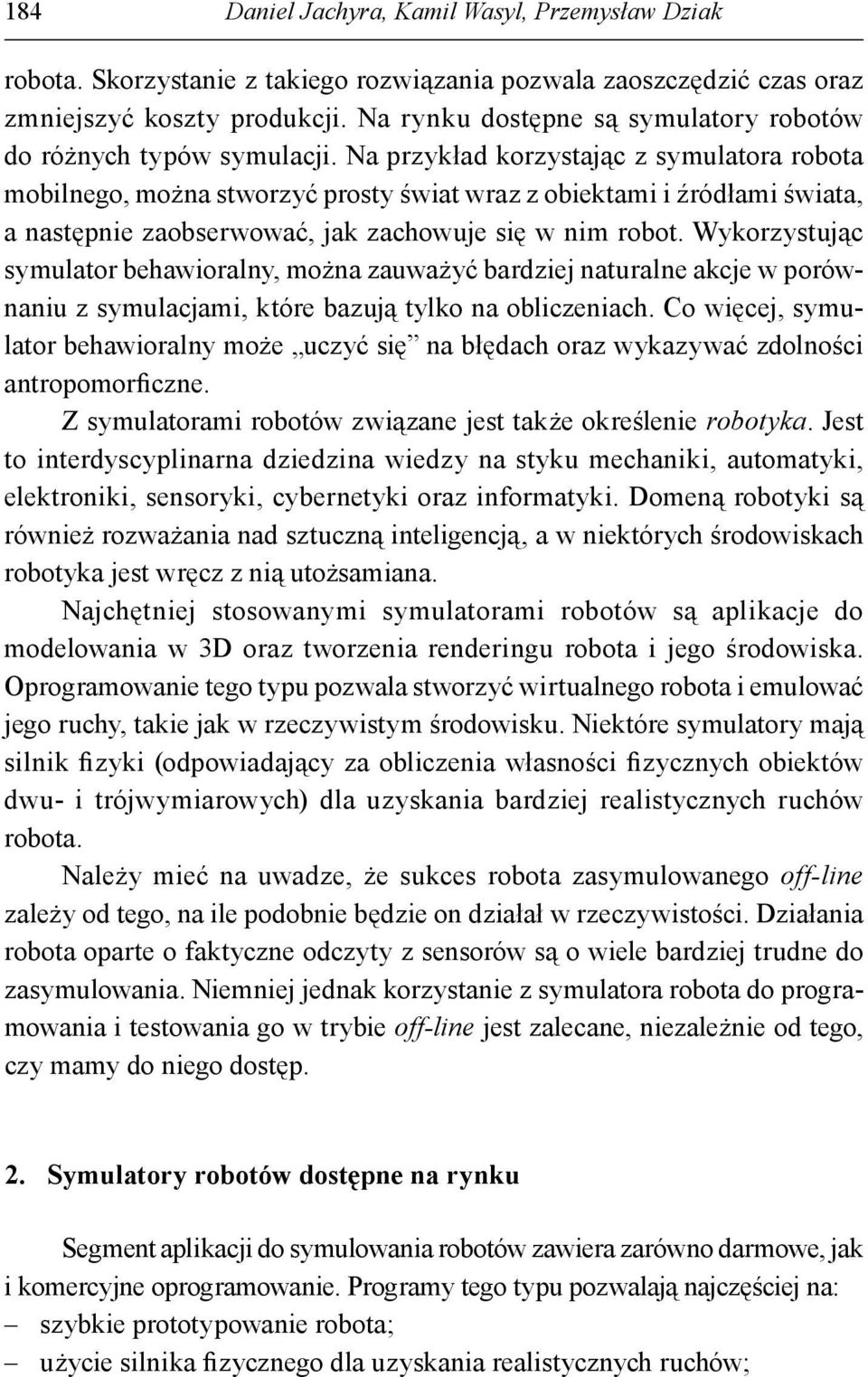 Na przykład korzystając z symulatora robota mobilnego, można stworzyć prosty świat wraz z obiektami i źródłami świata, a następnie zaobserwować, jak zachowuje się w nim robot.