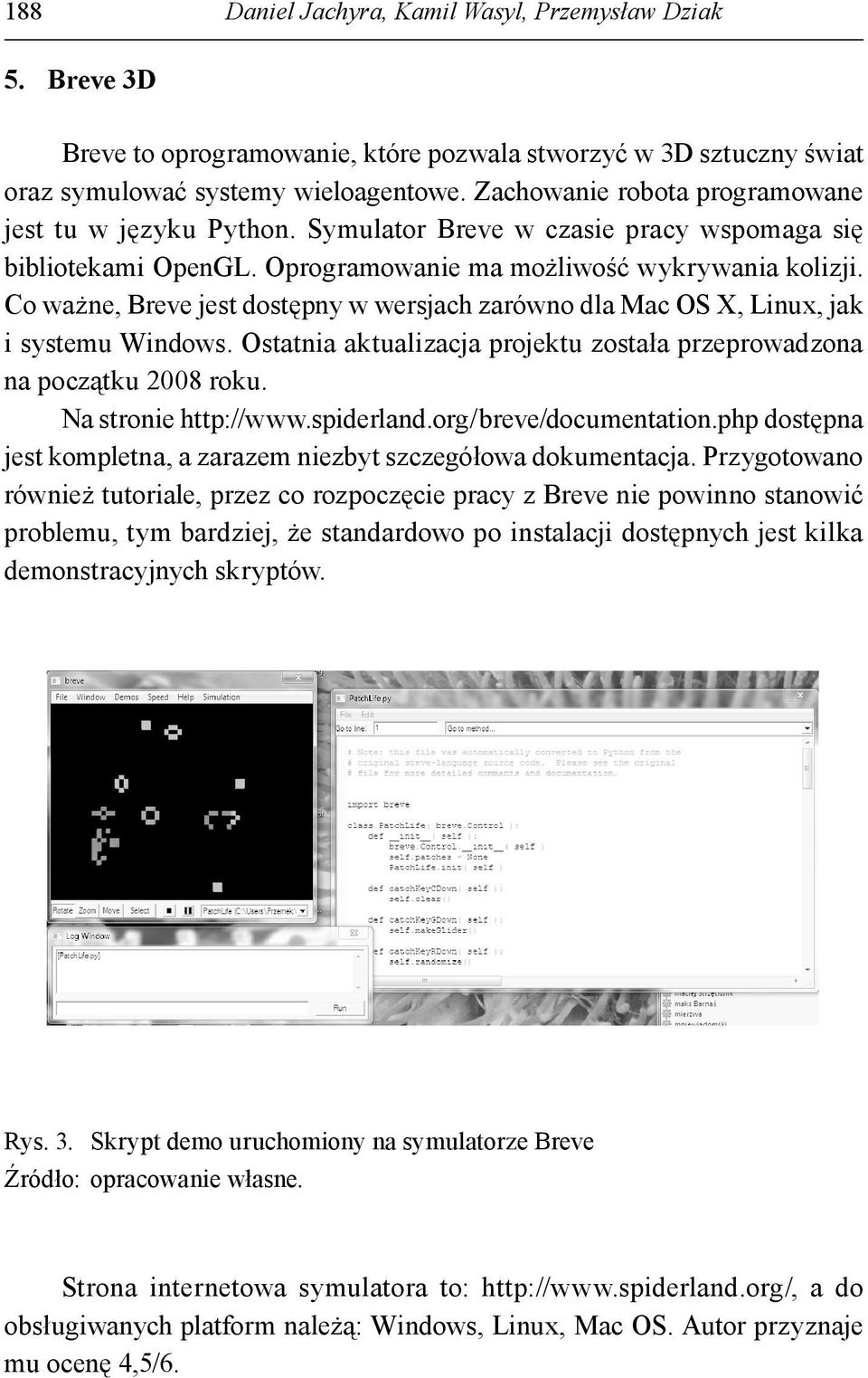 Co ważne, Breve jest dostępny w wersjach zarówno dla Mac OS X, Linux, jak i systemu Windows. Ostatnia aktualizacja projektu została przeprowadzona na początku 2008 roku. Na stronie http://www.