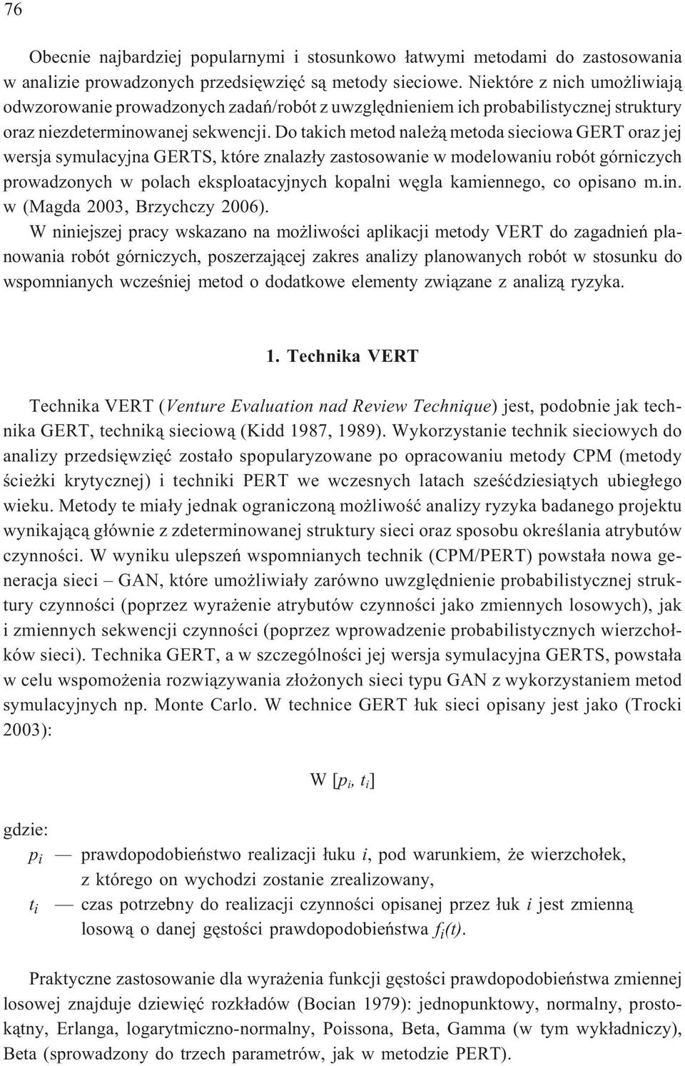 Do takich metod nale ¹ metoda sieciowa GERT oraz jej wersja symulacyjna GERTS, które znalaz³y zastosowanie w modelowaniu robót górniczych prowadzonych w polach eksploatacyjnych kopalni wêgla