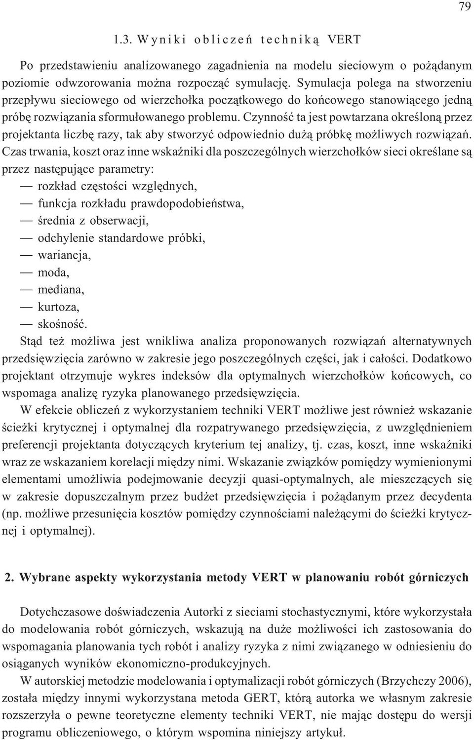 Czynnoœæ ta jest powtarzana okreœlon¹ przez projektanta liczbê razy, tak aby stworzyæ odpowiednio du ¹ próbkê mo liwych rozwi¹zañ.