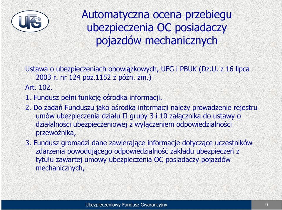 Do zadań Funduszu jako ośrodka informacji należy prowadzenie rejestru umów ubezpieczenia działu II grupy 3 i 10 załącznika do ustawy o działalności ubezpieczeniowej z