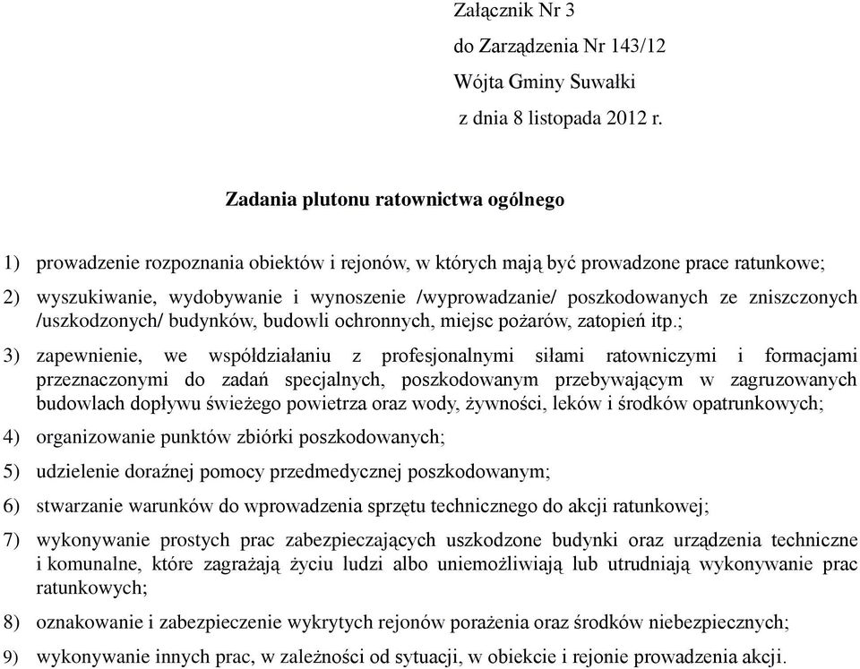 ; 3) zapewnienie, we współdziałaniu z profesjonalnymi siłami ratowniczymi i formacjami przeznaczonymi do zadań specjalnych, poszkodowanym przebywającym w zagruzowanych budowlach dopływu świeżego