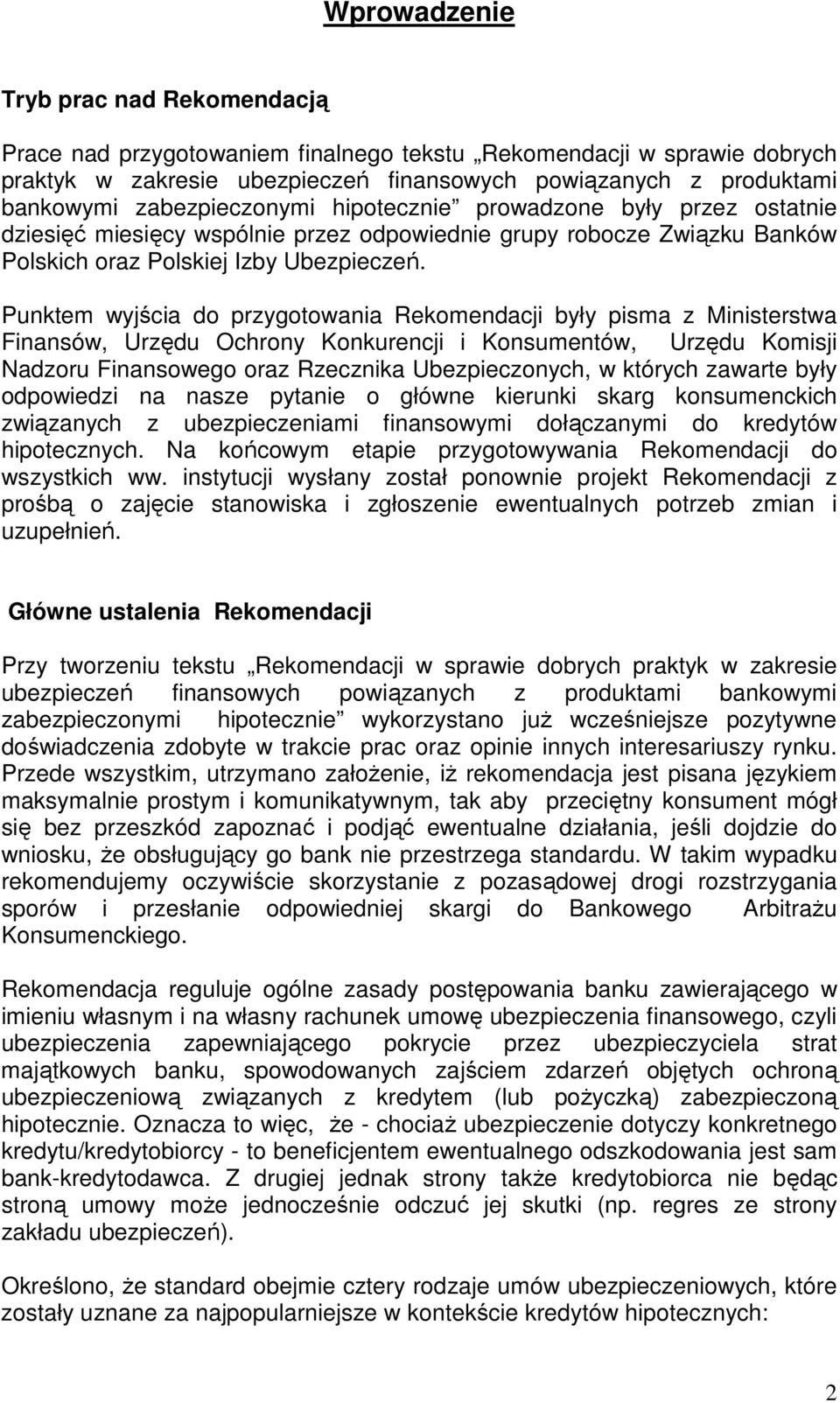 Punktem wyjścia do przygotowania Rekomendacji były pisma z Ministerstwa Finansów, Urzędu Ochrony Konkurencji i Konsumentów, Urzędu Komisji Nadzoru Finansowego oraz Rzecznika Ubezpieczonych, w których