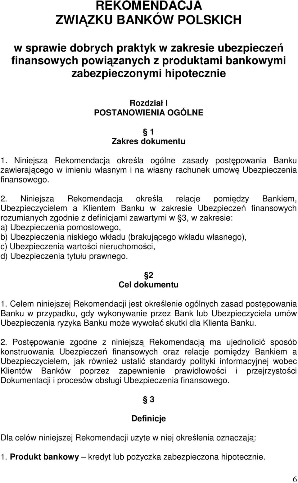 Niniejsza Rekomendacja określa relacje pomiędzy Bankiem, Ubezpieczycielem a Klientem Banku w zakresie Ubezpieczeń finansowych rozumianych zgodnie z definicjami zawartymi w 3, w zakresie: a)