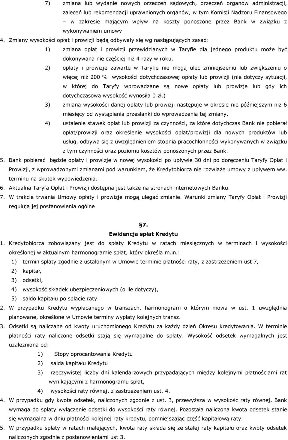 Zmiany wysokości opłat i prowizji będą odbywały się wg następujących zasad: 1) zmiana opłat i prowizji przewidzianych w Taryfie dla jednego produktu może być dokonywana nie częściej niż 4 razy w