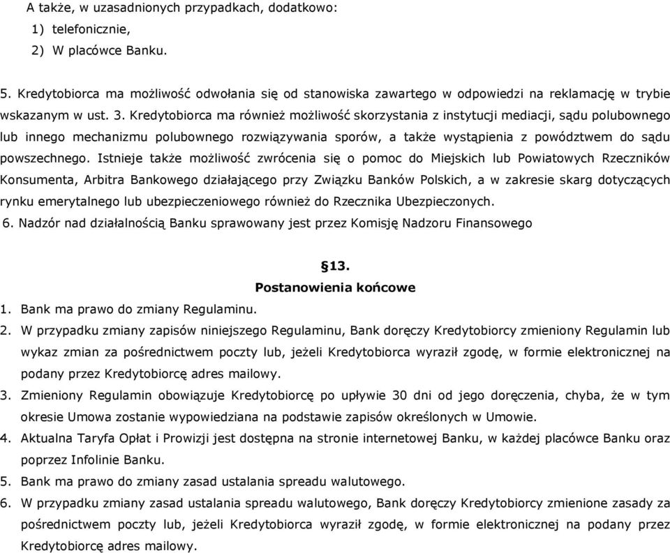 Kredytobiorca ma również możliwość skorzystania z instytucji mediacji, sądu polubownego lub innego mechanizmu polubownego rozwiązywania sporów, a także wystąpienia z powództwem do sądu powszechnego.