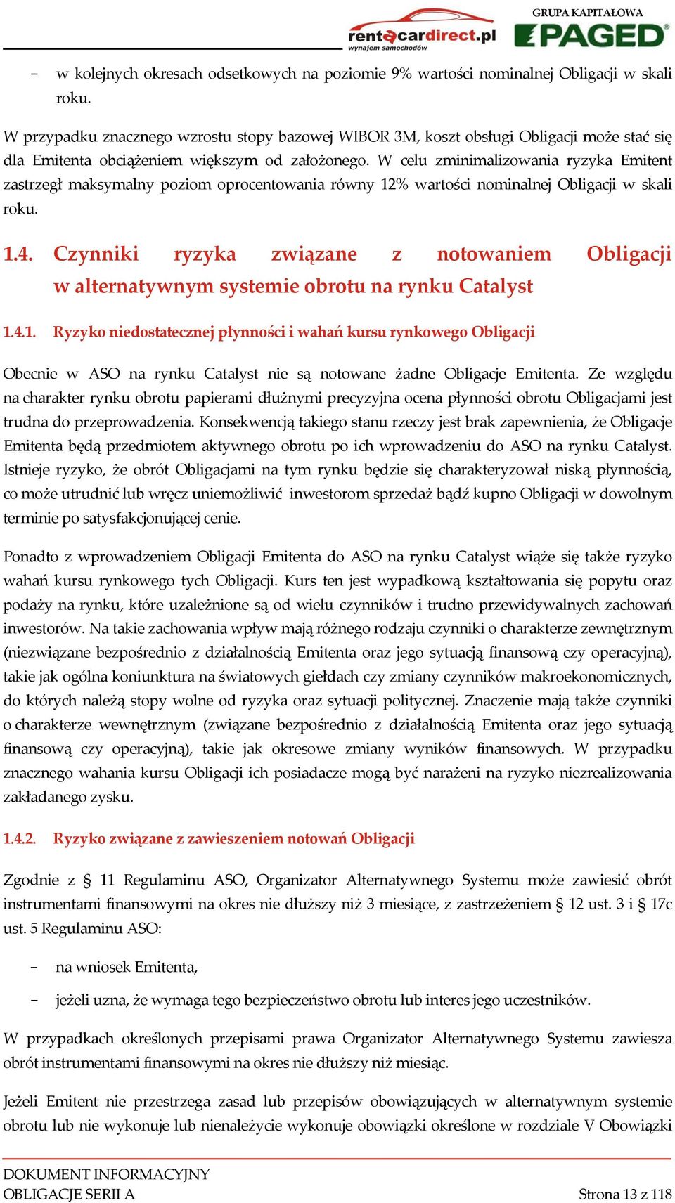W celu zminimalizowania ryzyka Emitent zastrzegł maksymalny poziom oprocentowania równy 12% wartości nominalnej Obligacji w skali roku. 1.4.