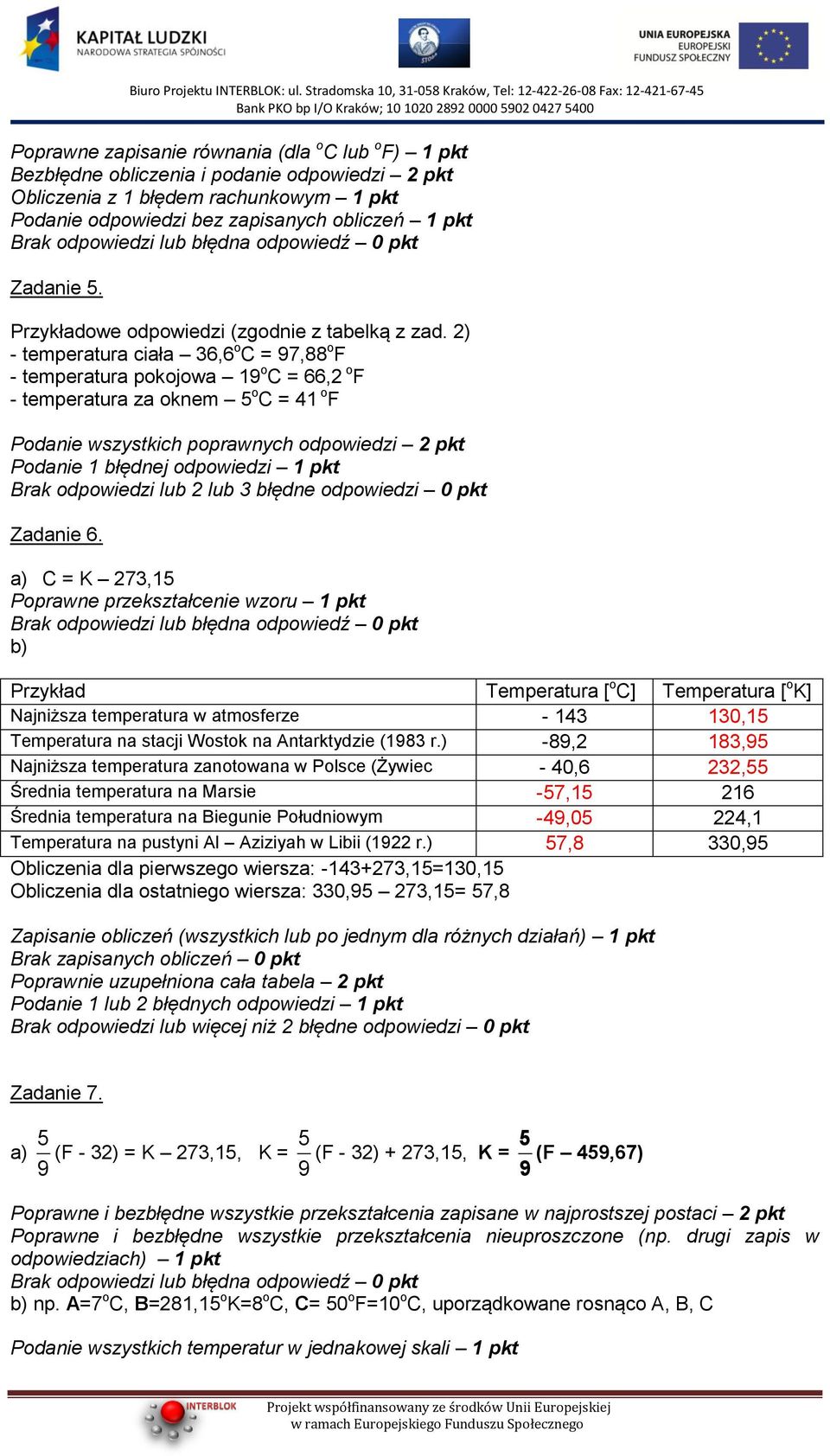 2) - temperatura ciała 36,6 o C = 7,88 o F - temperatura pokojowa 1 o C = 66,2 o F - temperatura za oknem o C = 41 o F Podanie wszystkich poprawnych odpowiedzi 2 pkt Podanie 1 błędnej odpowiedzi 1