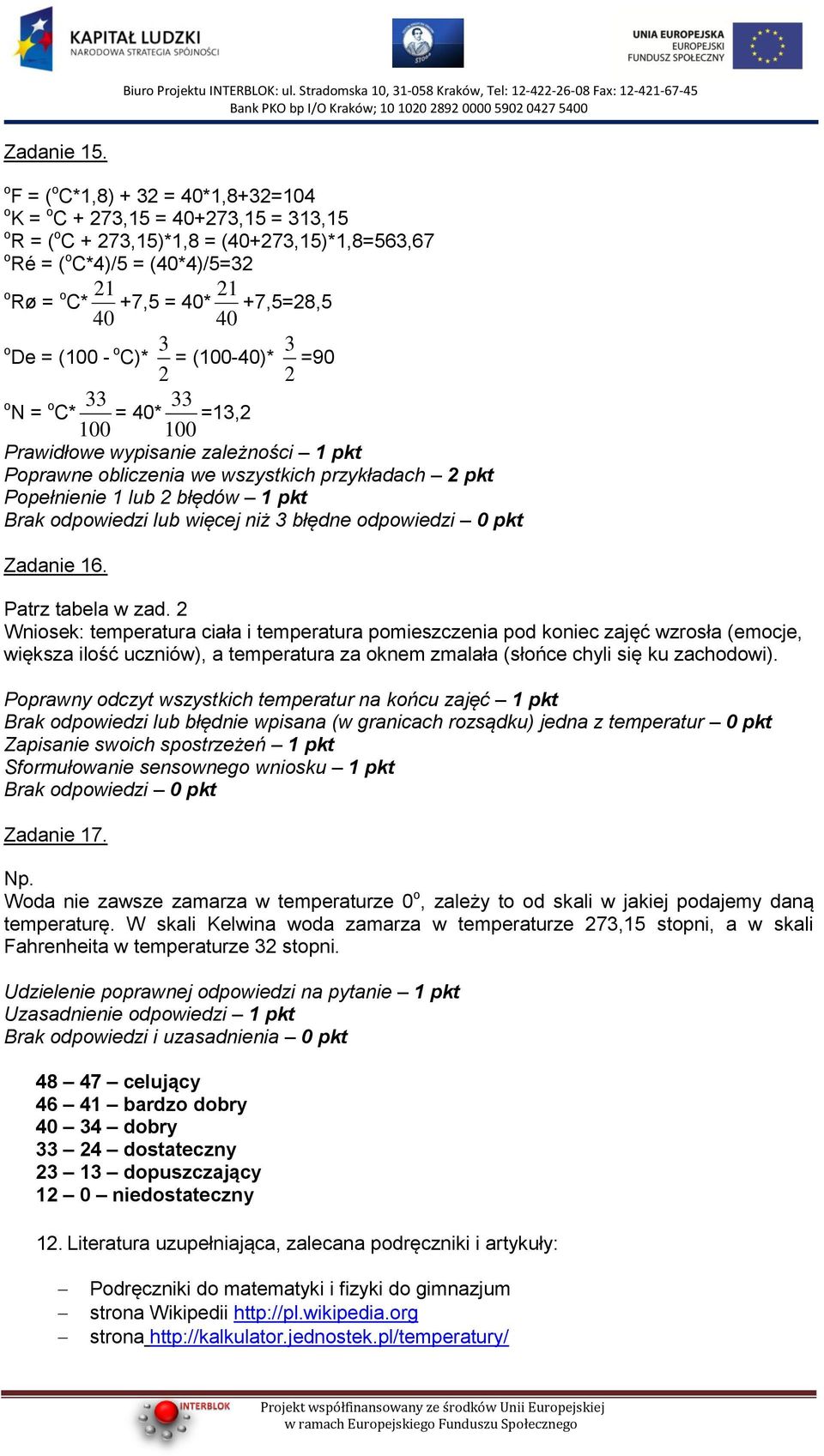 C* 33 100 +7, = 40* = 40* 3 2 21 40 = (100-40)* 33 100 =13,2 +7,=28, 3 2 =0 Prawidłowe wypisanie zależności 1 pkt Poprawne obliczenia we wszystkich przykładach 2 pkt Popełnienie 1 lub 2 błędów 1 pkt