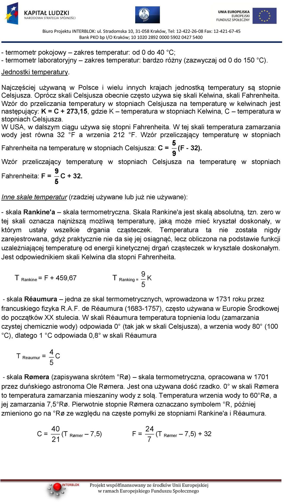 Wzór do przeliczania temperatury w stopniach Celsjusza na temperaturę w kelwinach jest następujący: K = C + 273,1, gdzie K temperatura w stopniach Kelwina, C temperatura w stopniach Celsjusza.