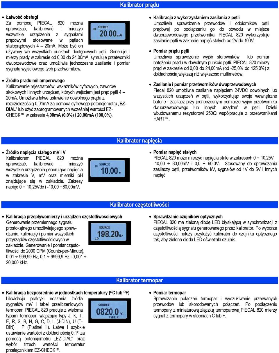 Generuje i mierzy prądy w zakresie od 0,00 do 24,00mA, symuluje przetworniki dwuprzewodowe oraz umożliwia jednoczesne zasilanie i pomiar sygnału wyjściowego tych przetworników.