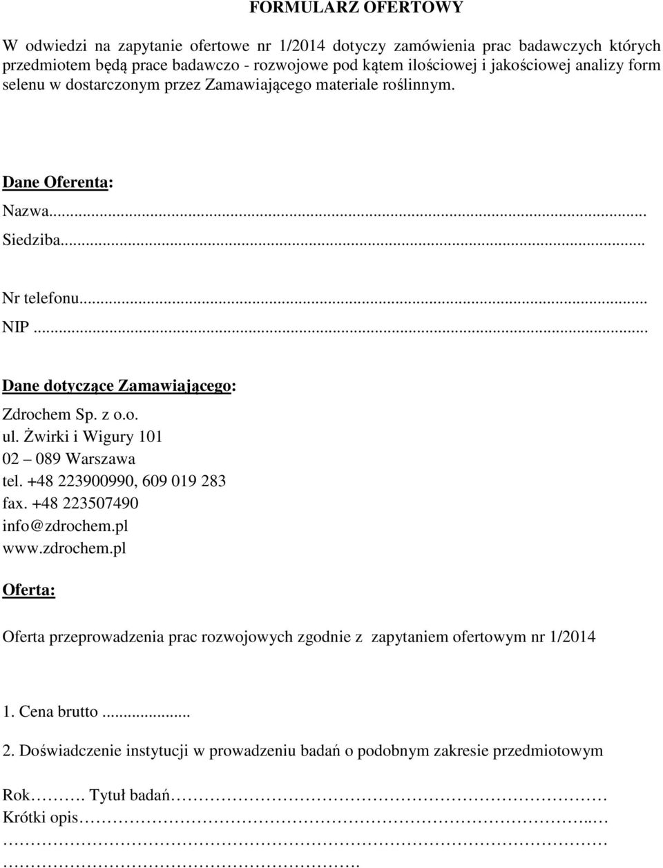 .. Dane dotyczące Zamawiającego: Zdrochem Sp. z o.o. tel. +48 223900990, 609 019 283 fax. +48 223507490 info@zdrochem.