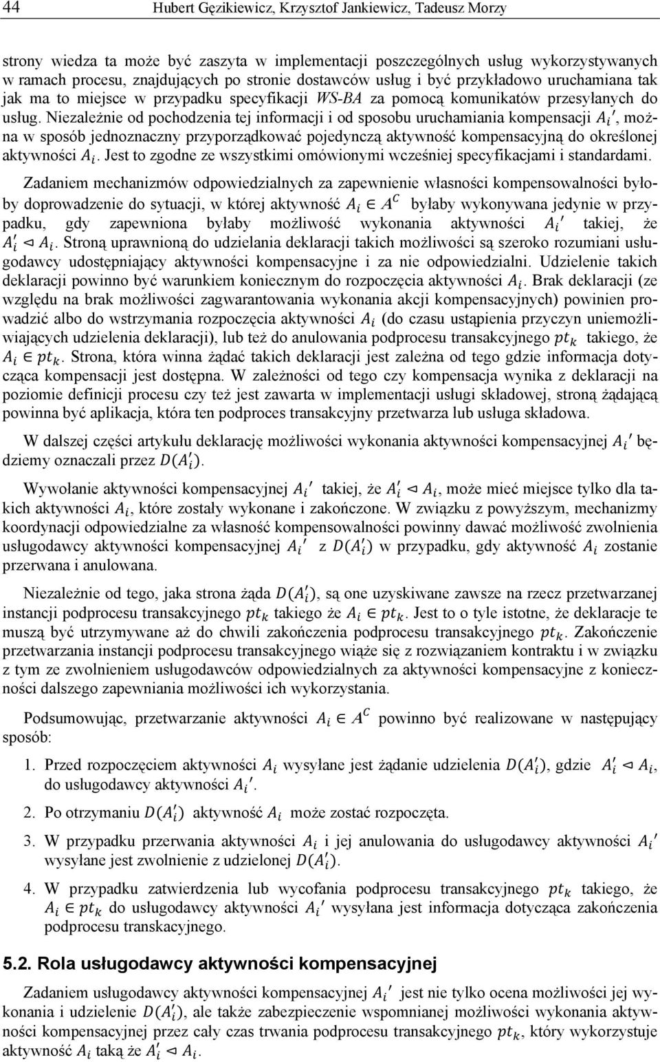 Niezależnie od pochodzenia tej informacji i od sposobu uruchamiania kompensacji, można w sposób jednoznaczny przyporządkować pojedynczą aktywność kompensacyjną do określonej aktywności.