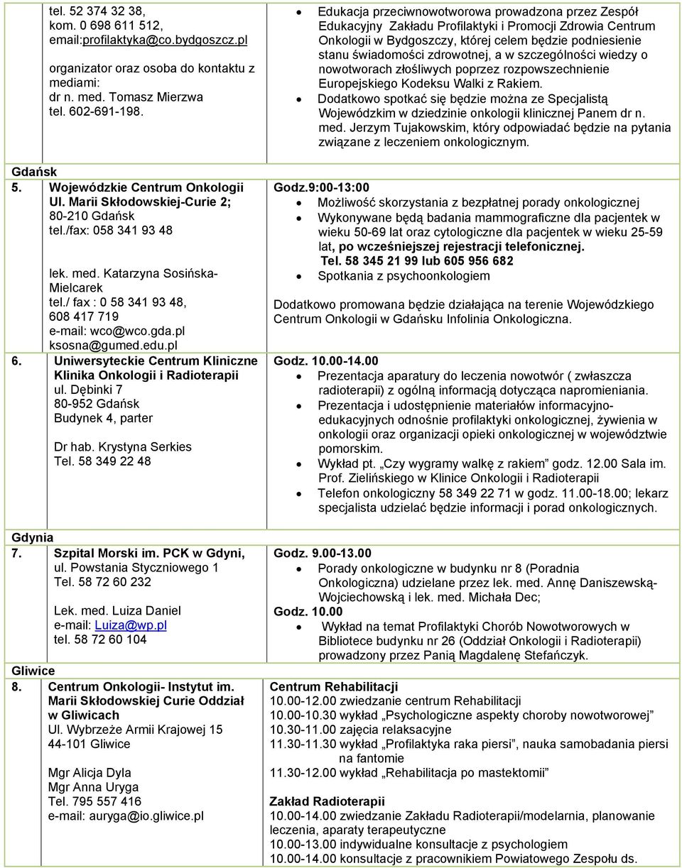 Uniwersyteckie Centrum Kliniczne Klinika Onklgii i Raditerapii ul. Dębinki 7 80-952 Gdańsk Budynek 4, parter Dr hab. Krystyna Serkies Tel. 58 349 22 48 Gdynia 7. Szpital Mrski im. PCK w Gdyni, ul.