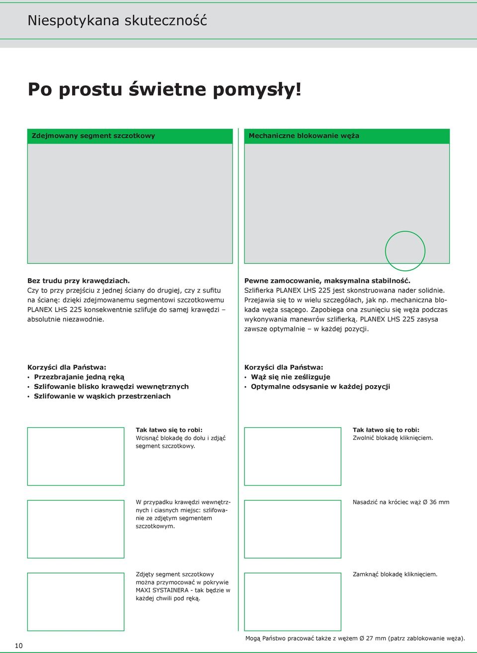 Pewne zamocowanie, maksymalna stabilność. Szlifierka PLANEX LHS 2 jest skonstruowana nader solidnie. Przejawia się to w wielu szczegółach, jak np. mechaniczna blokada węża ssącego.