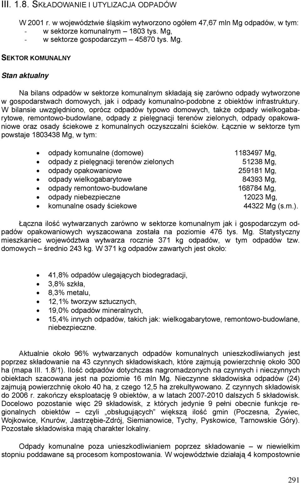 W bilansie uwzględniono, oprócz odpadów typowo domowych, także odpady wielkogabarytowe, remontowo-budowlane, odpady z pielęgnacji terenów zielonych, odpady opakowaniowe oraz osady ściekowe z