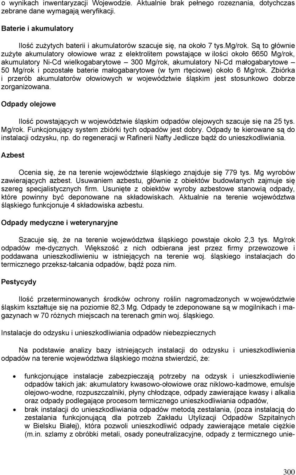 Są to głównie zużyte akumulatory ołowiowe wraz z elektrolitem powstające w ilości około 6650 Mg/rok, akumulatory Ni-Cd wielkogabarytowe 300 Mg/rok, akumulatory Ni-Cd małogabarytowe 50 Mg/rok i