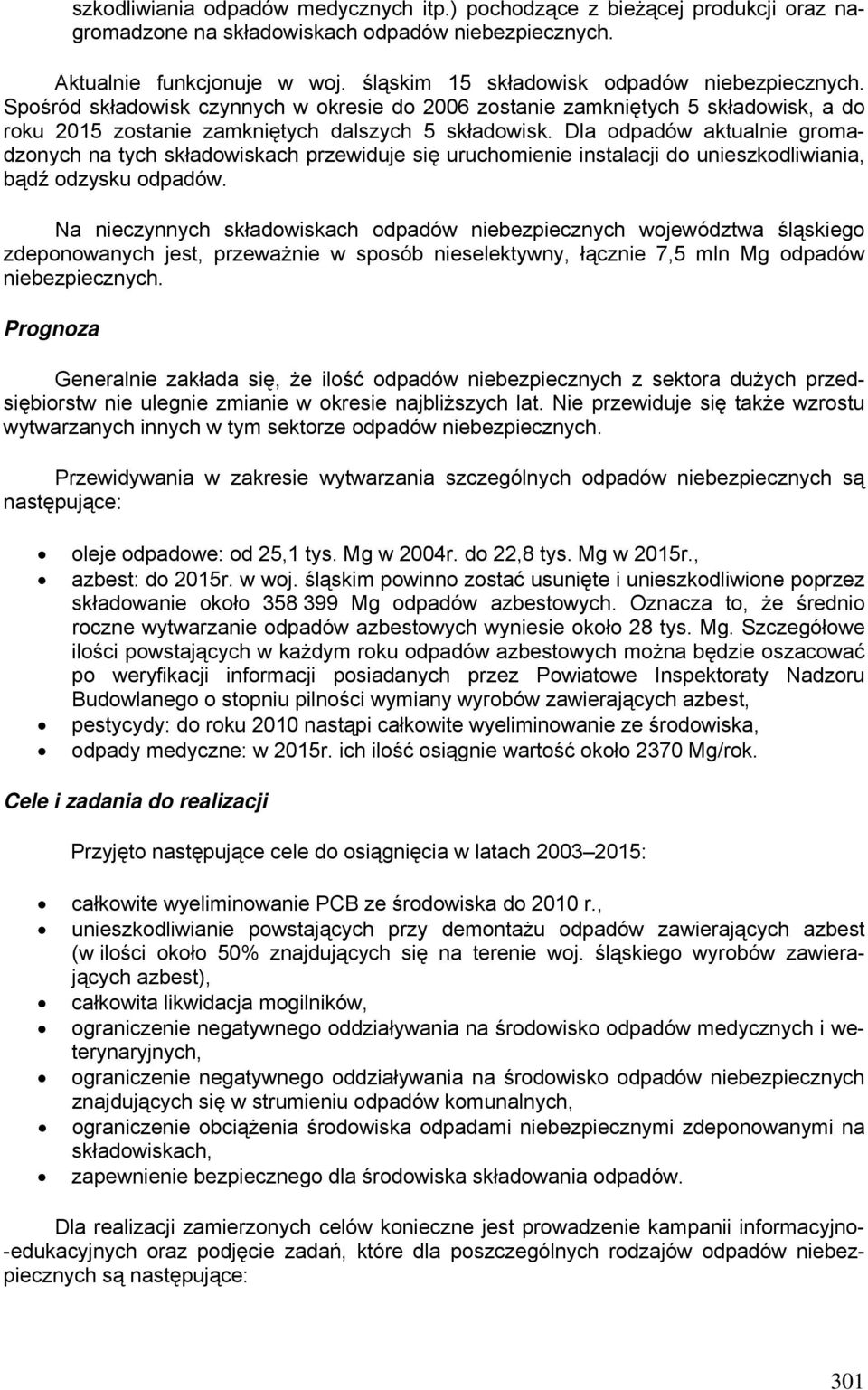 Dla odpadów aktualnie gromadzonych na tych składowiskach przewiduje się uruchomienie instalacji do unieszkodliwiania, bądź odzysku odpadów.