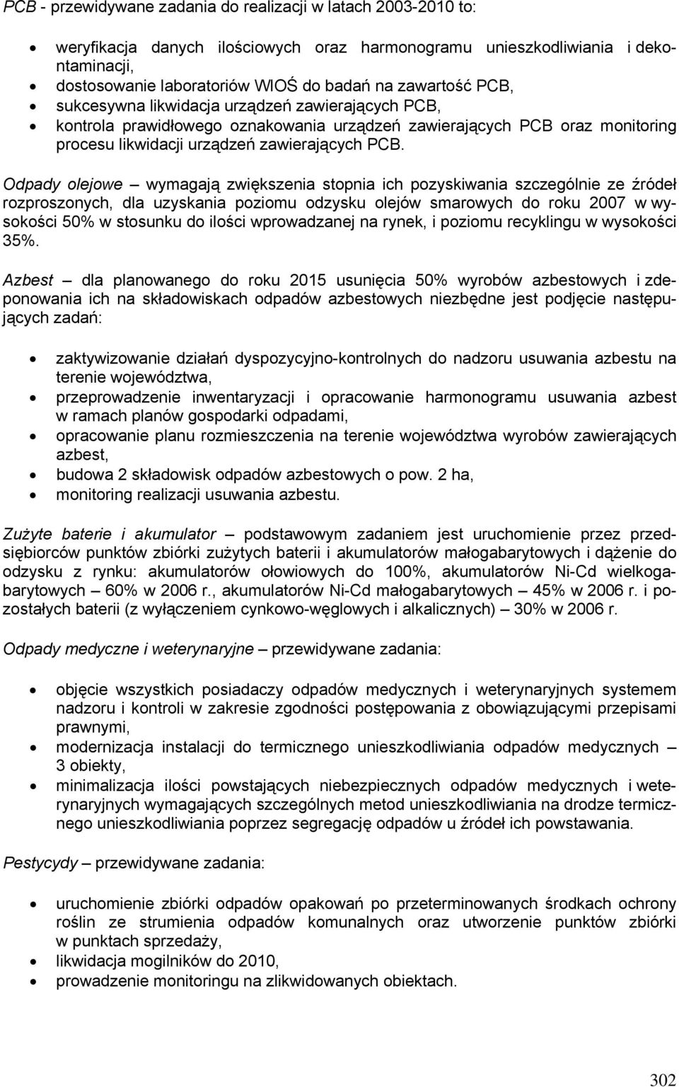 Odpady olejowe wymagają zwiększenia stopnia ich pozyskiwania szczególnie ze źródeł rozproszonych, dla uzyskania poziomu odzysku olejów smarowych do roku 2007 w wysokości 50% w stosunku do ilości