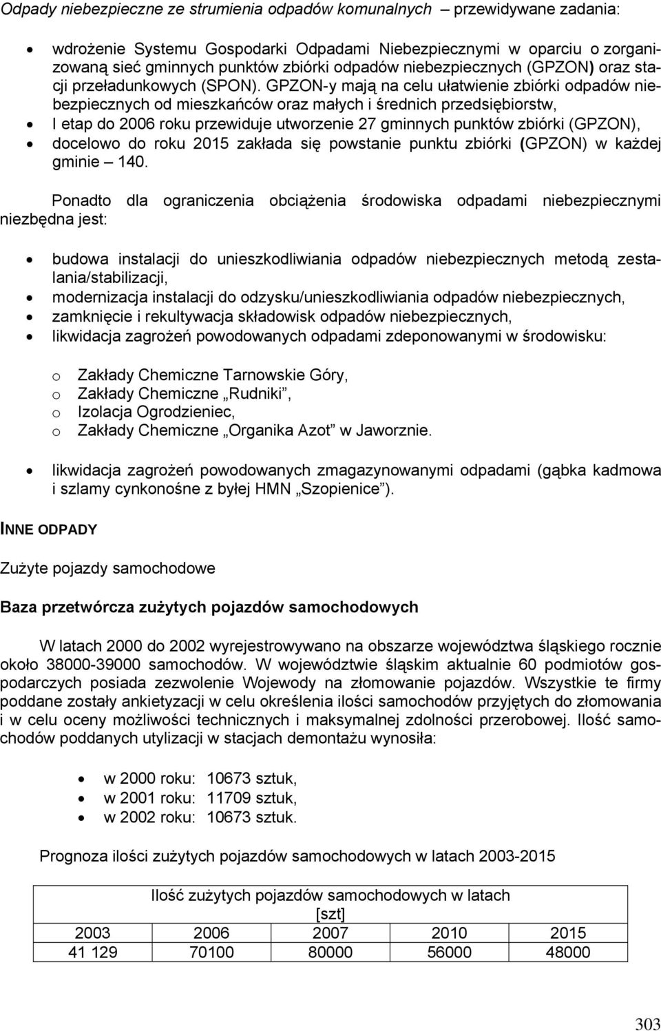 GPZON-y mają na celu ułatwienie zbiórki odpadów niebezpiecznych od mieszkańców oraz małych i średnich przedsiębiorstw, I etap do 2006 roku przewiduje utworzenie 27 gminnych punktów zbiórki (GPZON),
