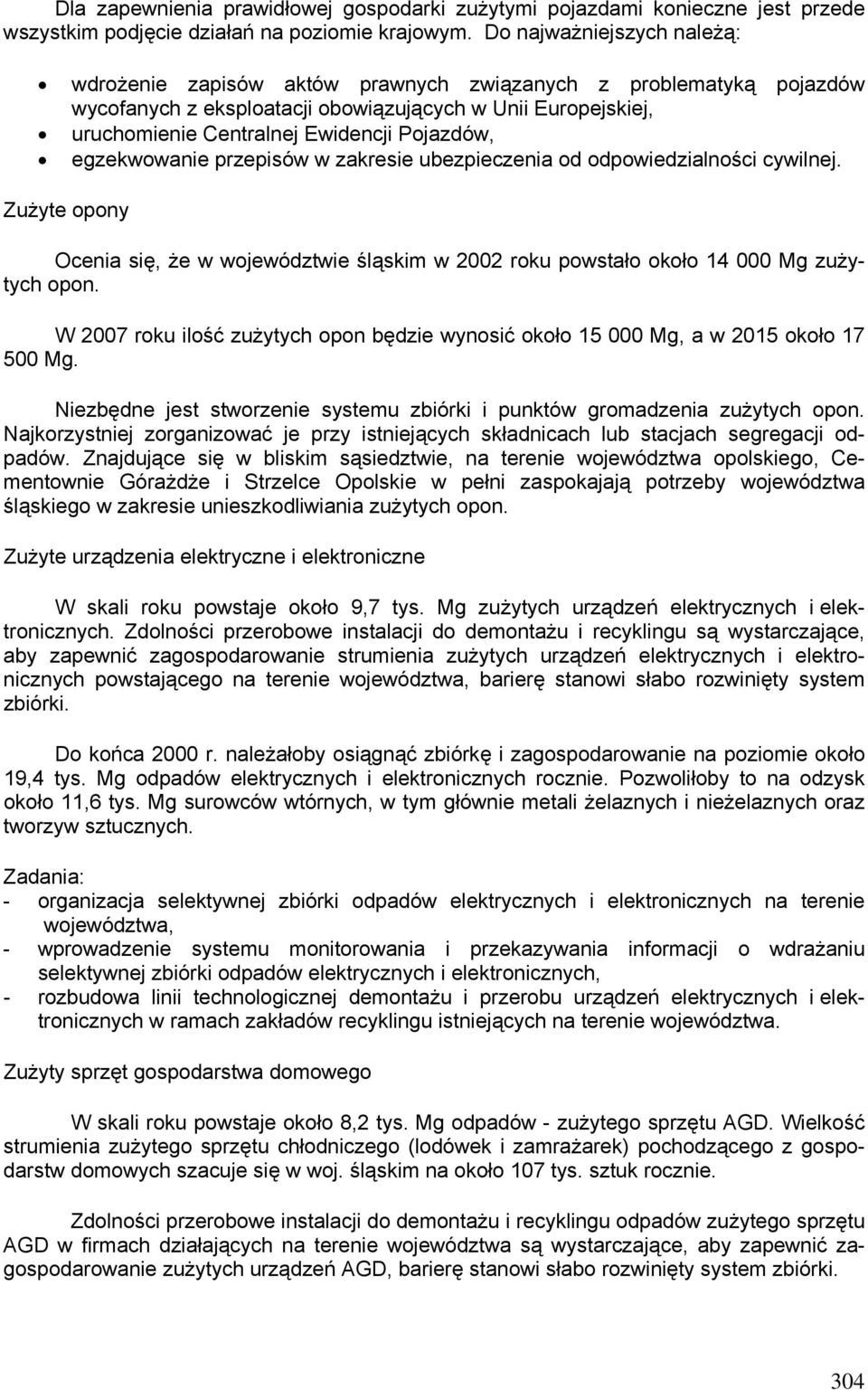 Pojazdów, egzekwowanie przepisów w zakresie ubezpieczenia od odpowiedzialności cywilnej. Zużyte opony Ocenia się, że w województwie śląskim w 2002 roku powstało około 14 000 Mg zużytych opon.