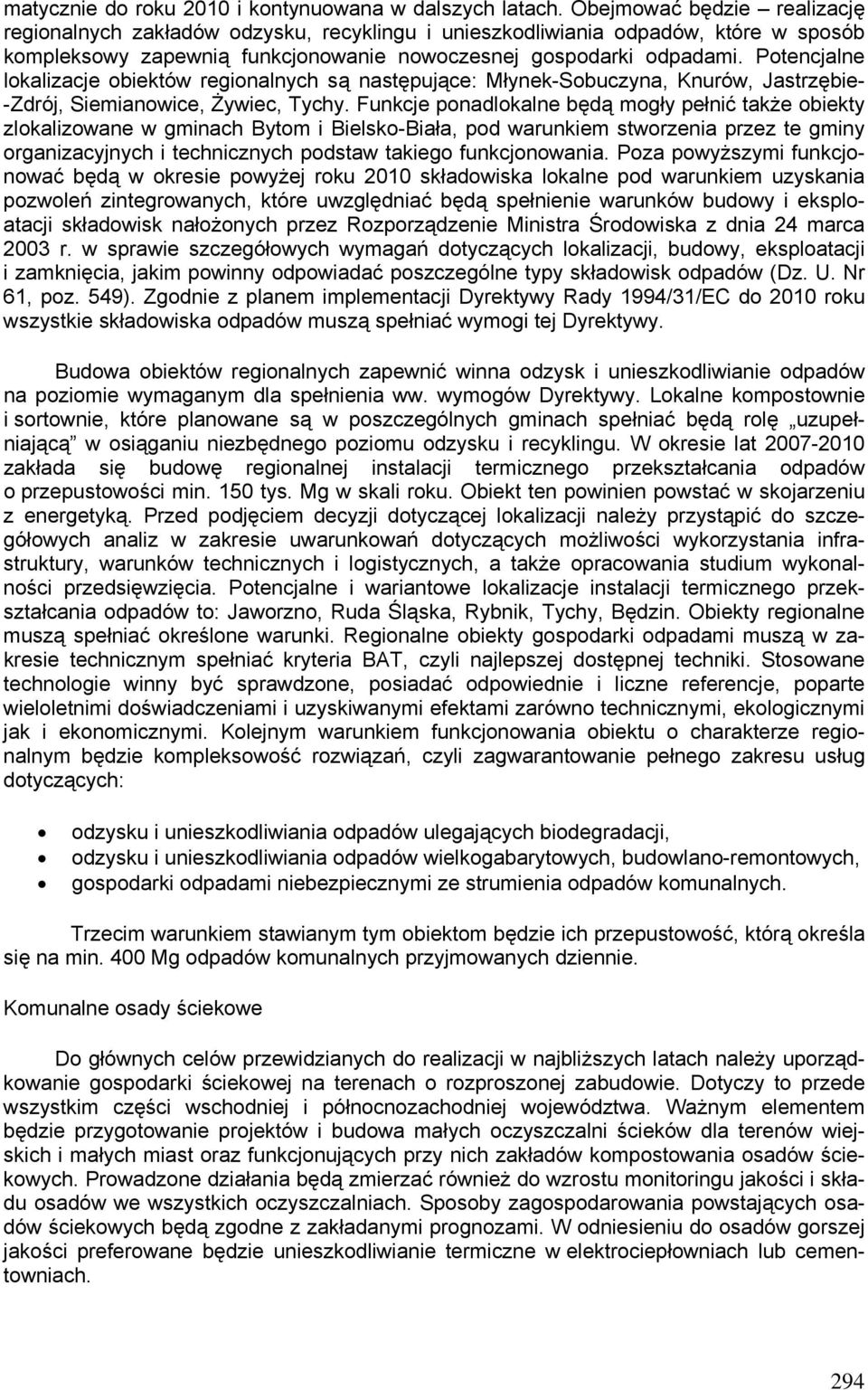 Potencjalne lokalizacje obiektów regionalnych są następujące: Młynek-Sobuczyna, Knurów, Jastrzębie- -Zdrój, Siemianowice, Żywiec, Tychy.
