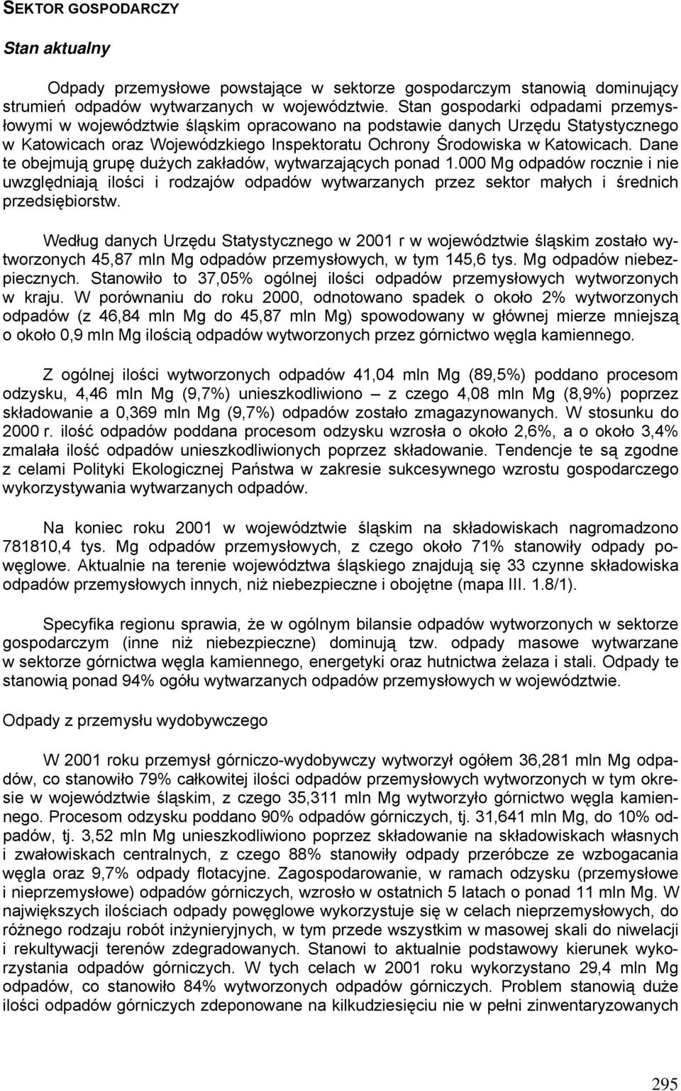 Dane te obejmują grupę dużych zakładów, wytwarzających ponad 1.000 Mg odpadów rocznie i nie uwzględniają ilości i rodzajów odpadów wytwarzanych przez sektor małych i średnich przedsiębiorstw.