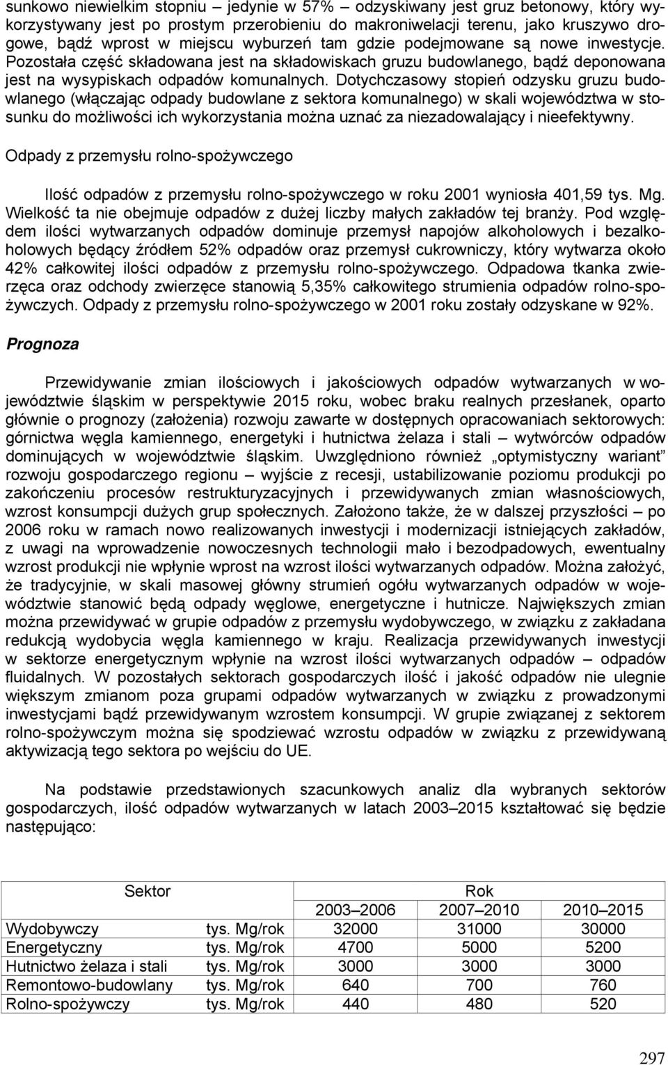 Dotychczasowy stopień odzysku gruzu budowlanego (włączając odpady budowlane z sektora komunalnego) w skali województwa w stosunku do możliwości ich wykorzystania można uznać za niezadowalający i