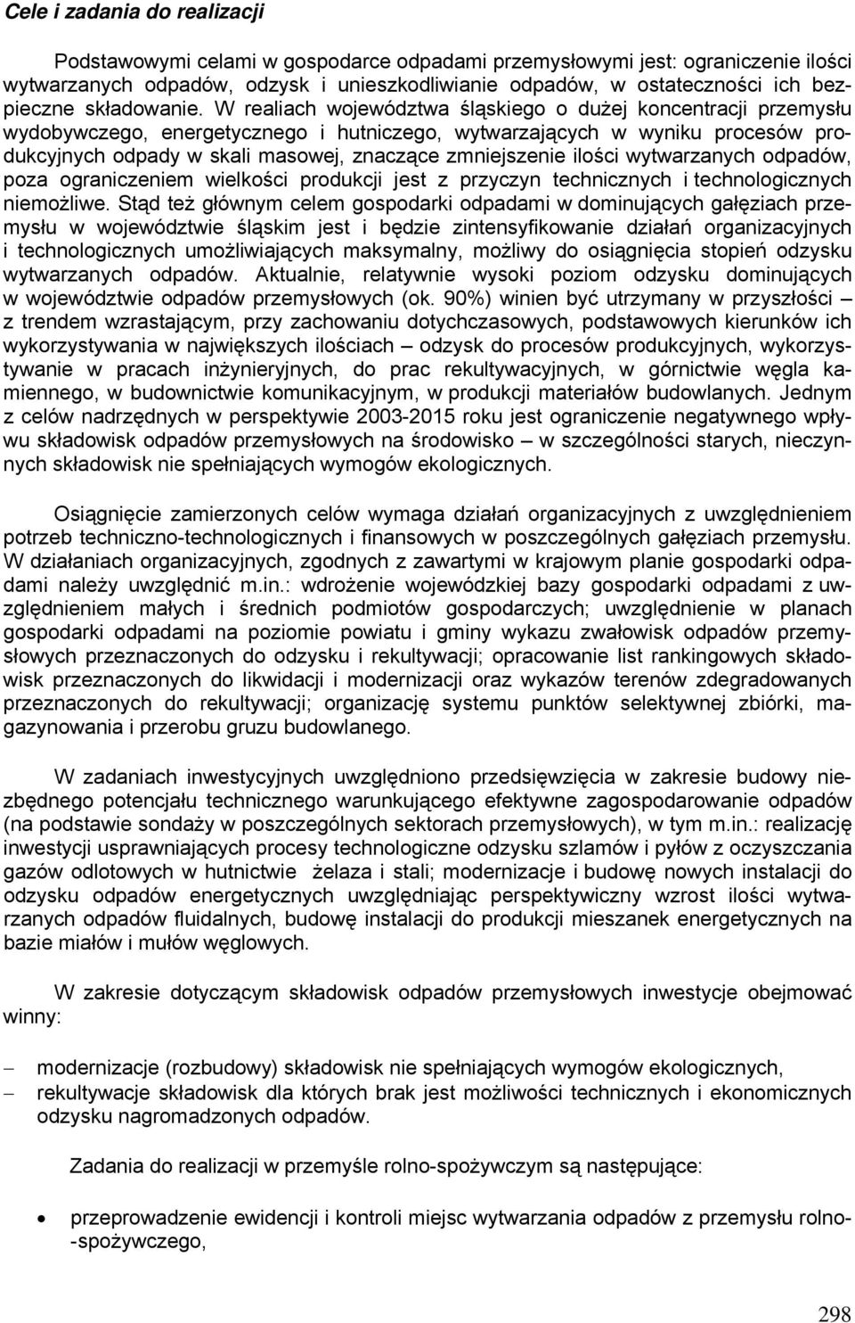 W realiach województwa śląskiego o dużej koncentracji przemysłu wydobywczego, energetycznego i hutniczego, wytwarzających w wyniku procesów produkcyjnych odpady w skali masowej, znaczące zmniejszenie