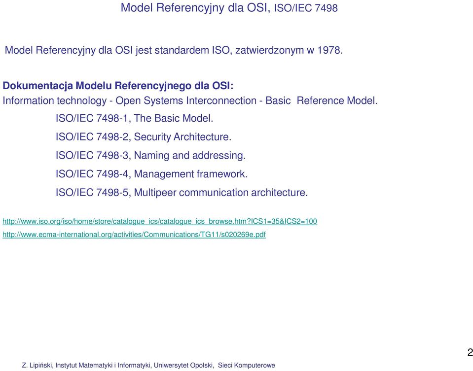 ISO/IEC 7498-1, The Basic Model. ISO/IEC 7498-2, Security Architecture. ISO/IEC 7498-3, Naming and addressing. ISO/IEC 7498-4, Management framework.