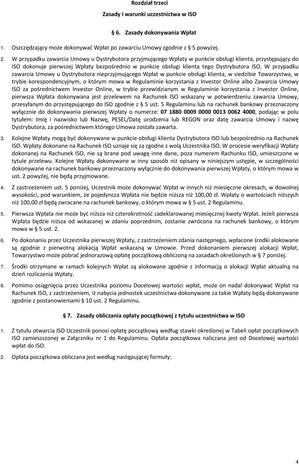 W przypadku zawarcia Umowy u Dystrybutora nieprzyjmującego Wpłat w punkcie obsługi klienta, w siedzibie Towarzystwa, w trybie korespondencyjnym, o którym mowa w Regulaminie korzystania z Investor