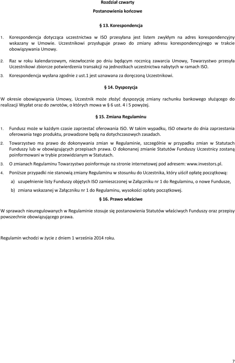 Raz w roku kalendarzowym, niezwłocznie po dniu będącym rocznicą zawarcia Umowy, Towarzystwo przesyła Uczestnikowi zbiorcze potwierdzenia transakcji na jednostkach uczestnictwa nabytych w ramach ISO.