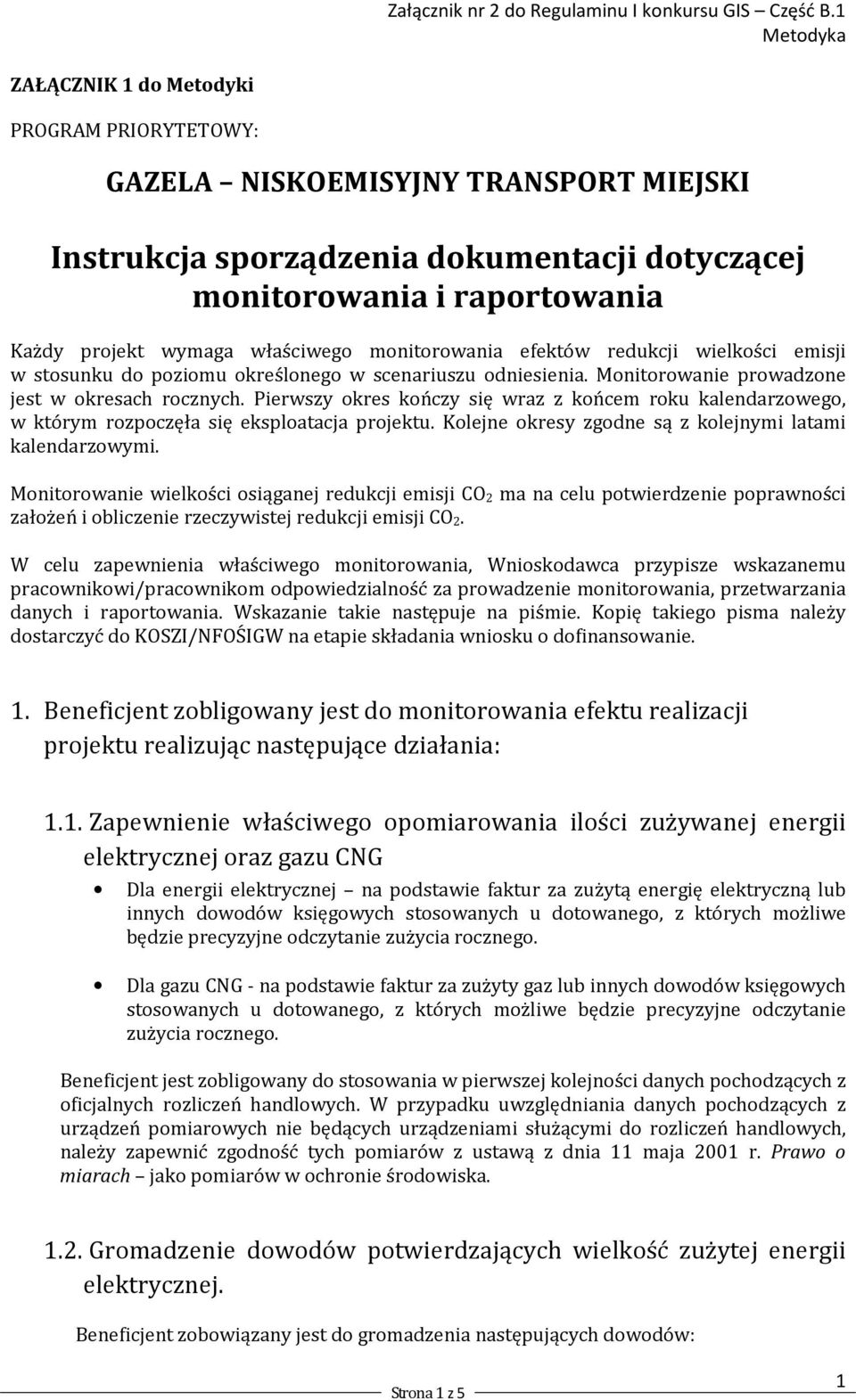 Pierwszy okres kończy się wraz z końcem roku kalendarzowego, w którym rozpoczęła się eksploatacja projektu. Kolejne okresy zgodne są z kolejnymi latami kalendarzowymi.