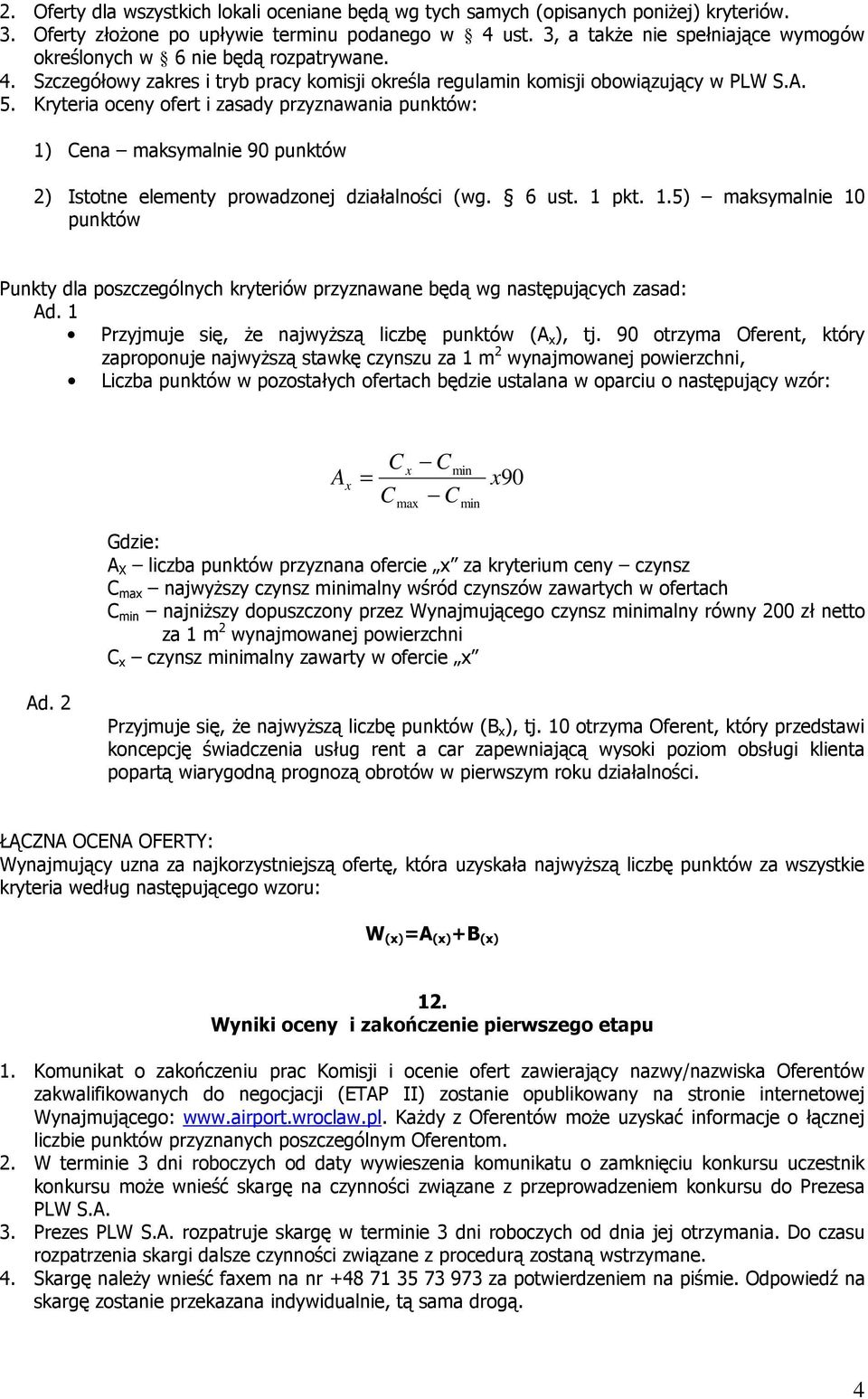 Kryteria oceny ofert i zasady przyznawania punktów: 1) Cena maksymalnie 90 punktów 2) Istotne elementy prowadzonej działalności (wg. 6 ust. 1 pkt. 1.5) maksymalnie 10 punktów Punkty dla poszczególnych kryteriów przyznawane będą wg następujących zasad: Ad.