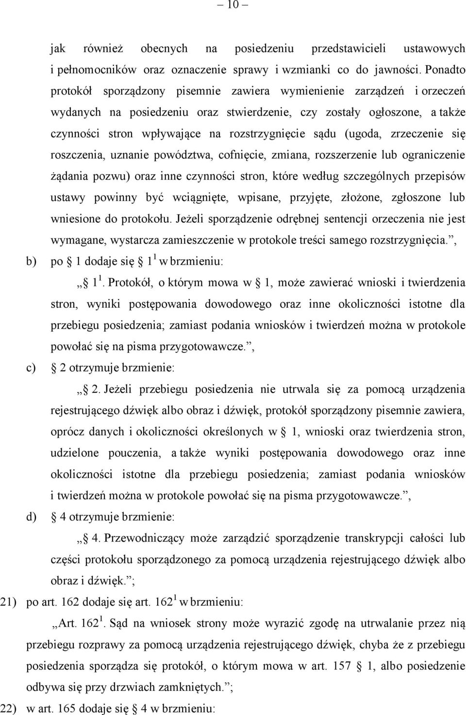 sądu (ugoda, zrzeczenie się roszczenia, uznanie powództwa, cofnięcie, zmiana, rozszerzenie lub ograniczenie żądania pozwu) oraz inne czynności stron, które według szczególnych przepisów ustawy