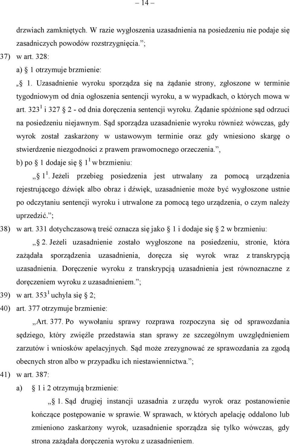 323 1 i 327 2 - od dnia doręczenia sentencji wyroku. Żądanie spóźnione sąd odrzuci na posiedzeniu niejawnym.