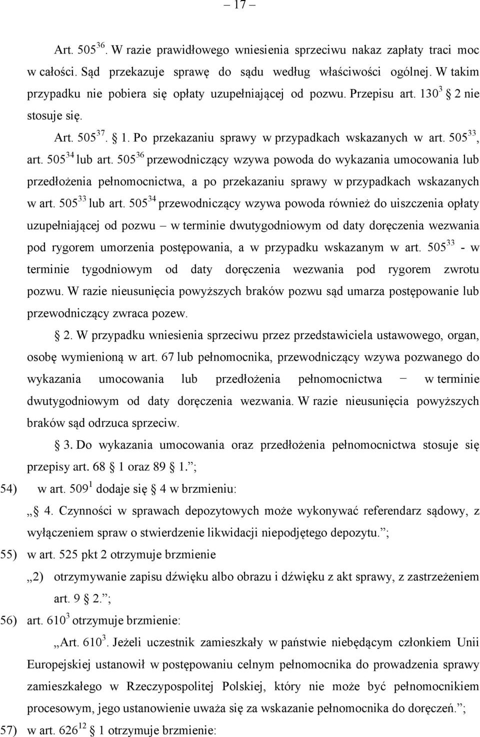 505 34 lub art. 505 36 przewodniczący wzywa powoda do wykazania umocowania lub przedłożenia pełnomocnictwa, a po przekazaniu sprawy w przypadkach wskazanych w art. 505 33 lub art.