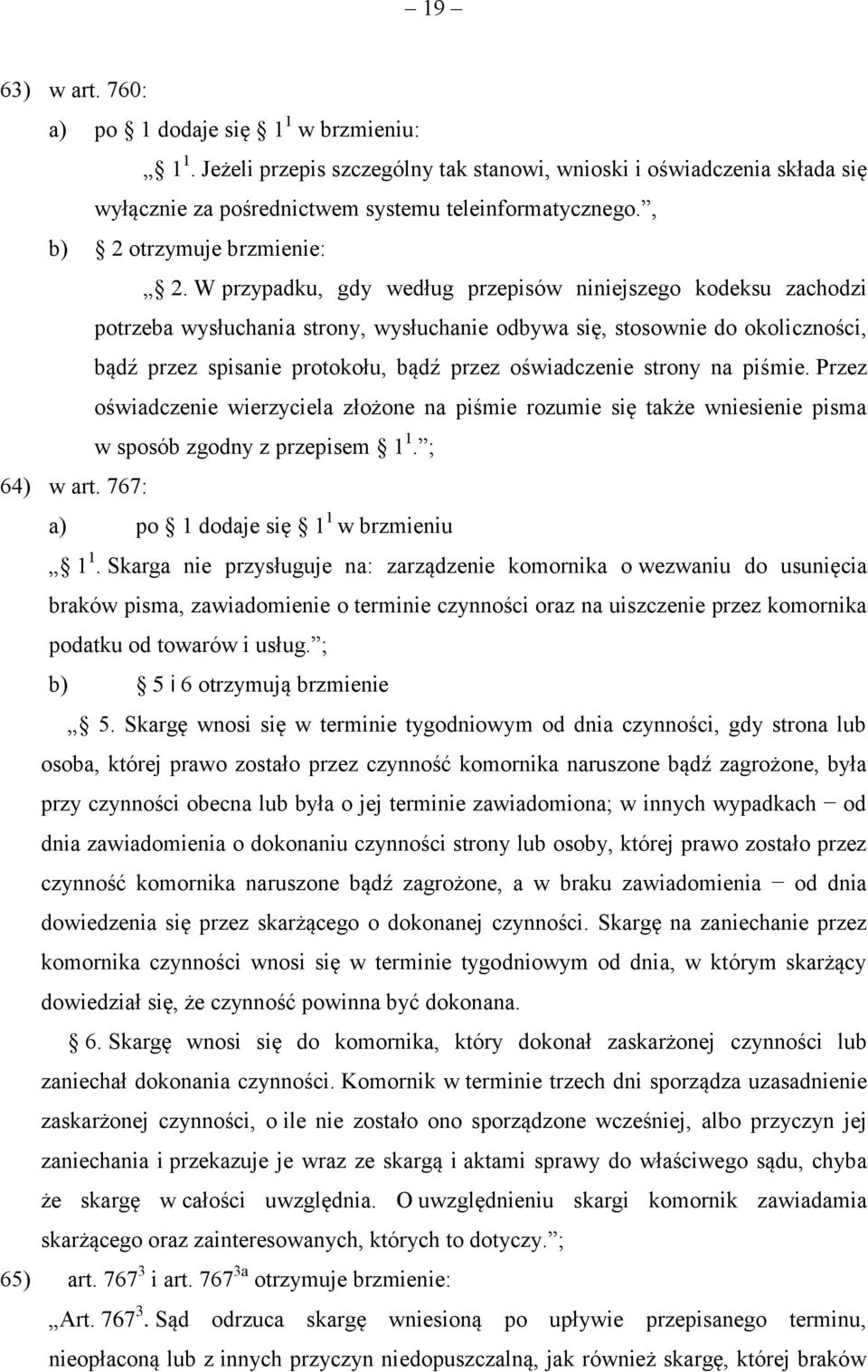 W przypadku, gdy według przepisów niniejszego kodeksu zachodzi potrzeba wysłuchania strony, wysłuchanie odbywa się, stosownie do okoliczności, bądź przez spisanie protokołu, bądź przez oświadczenie