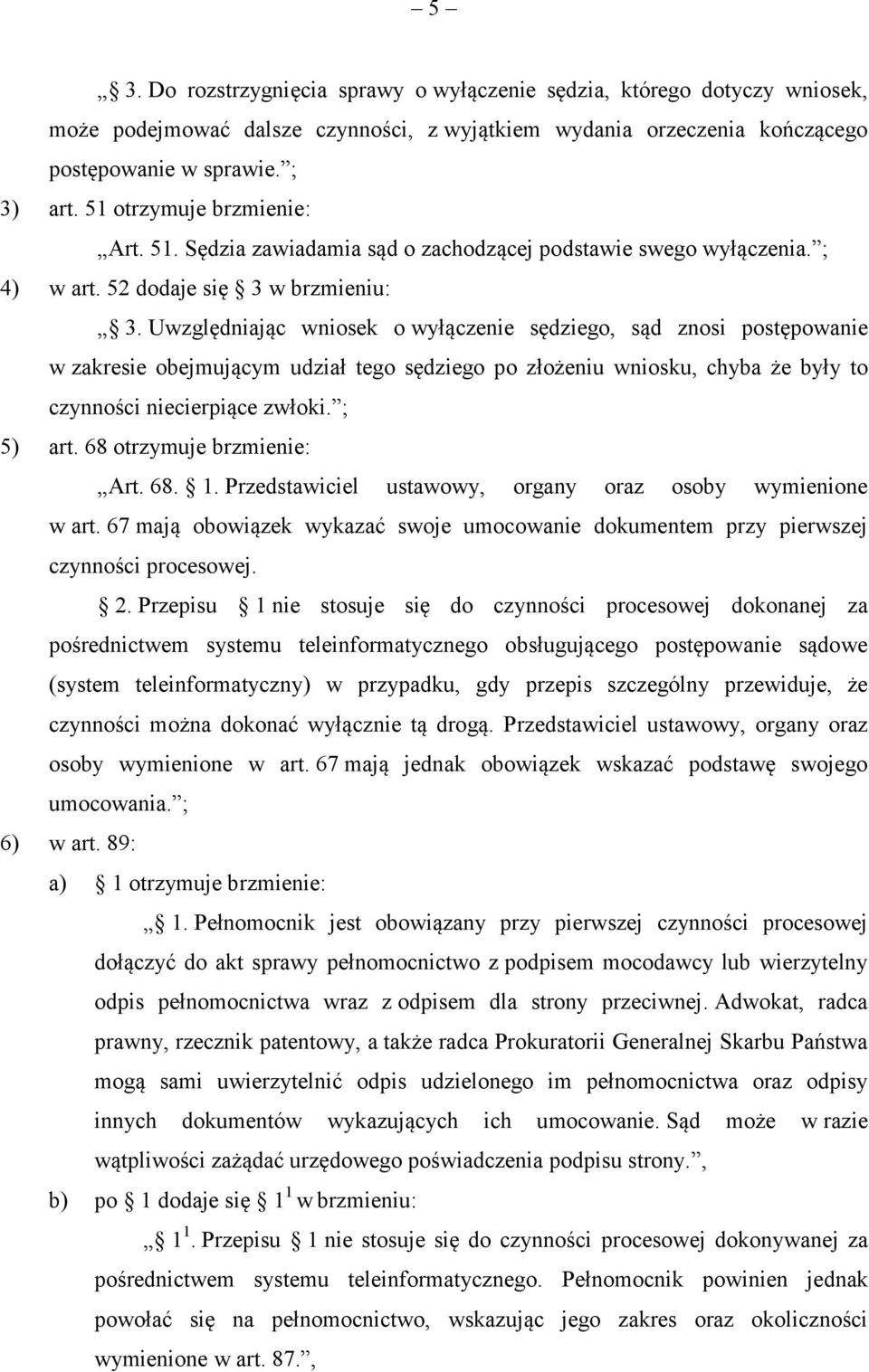 Uwzględniając wniosek o wyłączenie sędziego, sąd znosi postępowanie w zakresie obejmującym udział tego sędziego po złożeniu wniosku, chyba że były to czynności niecierpiące zwłoki. ; 5) art.