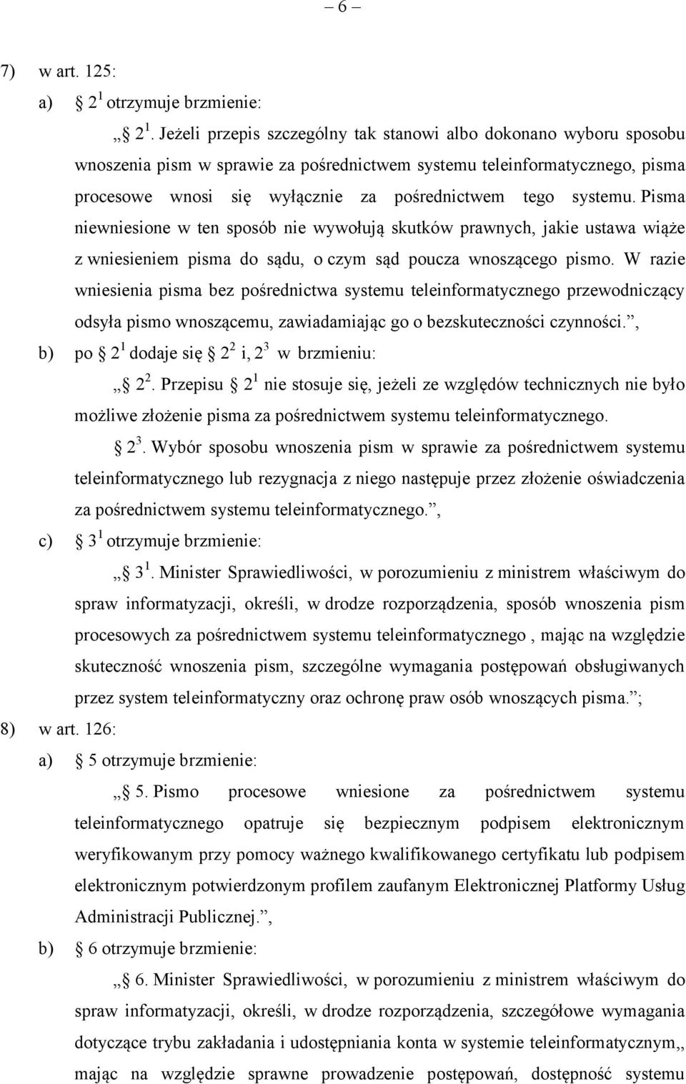systemu. Pisma niewniesione w ten sposób nie wywołują skutków prawnych, jakie ustawa wiąże z wniesieniem pisma do sądu, o czym sąd poucza wnoszącego pismo.
