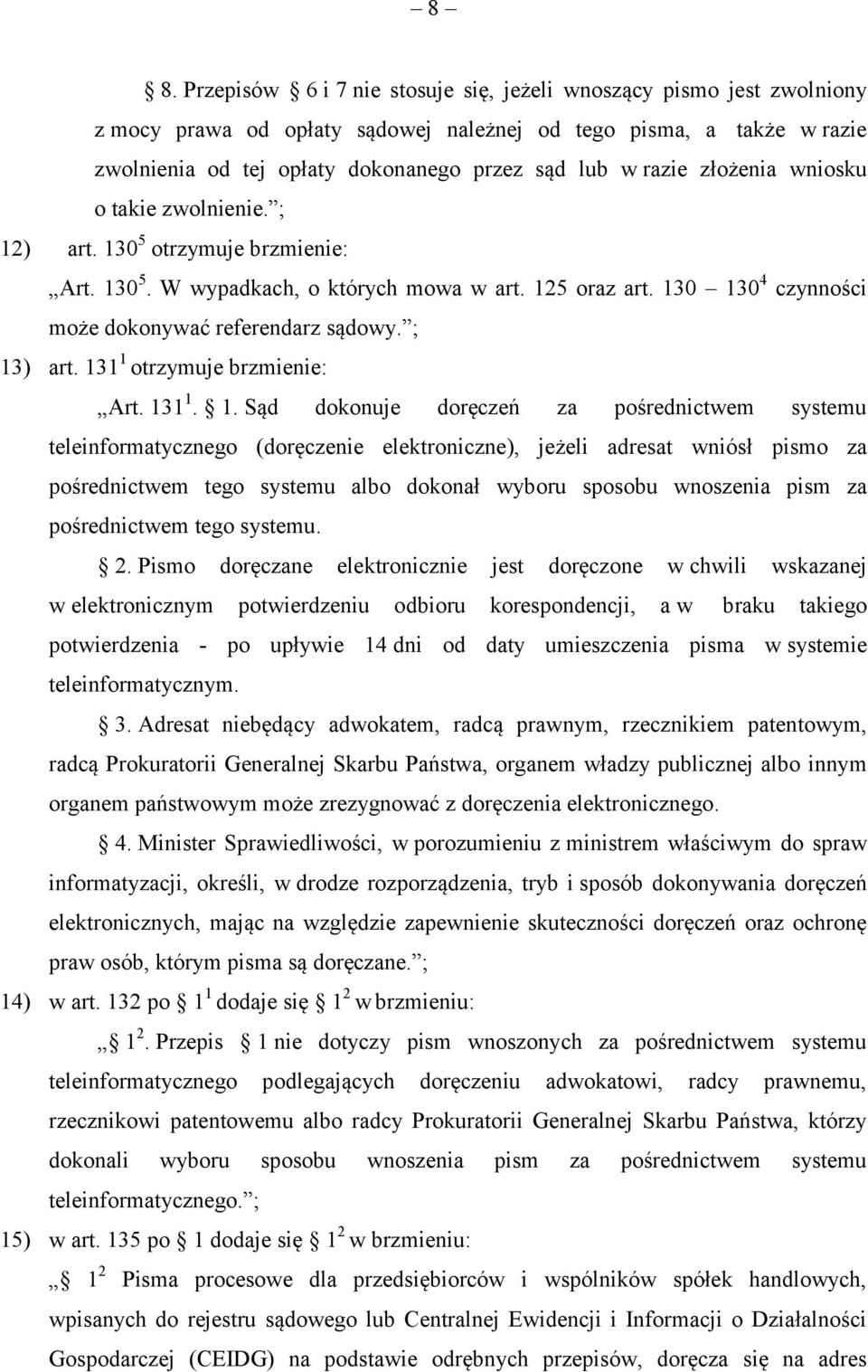 ; 13) art. 131 1 otrzymuje brzmienie: Art. 131 1. 1. Sąd dokonuje doręczeń za pośrednictwem systemu teleinformatycznego (doręczenie elektroniczne), jeżeli adresat wniósł pismo za pośrednictwem tego