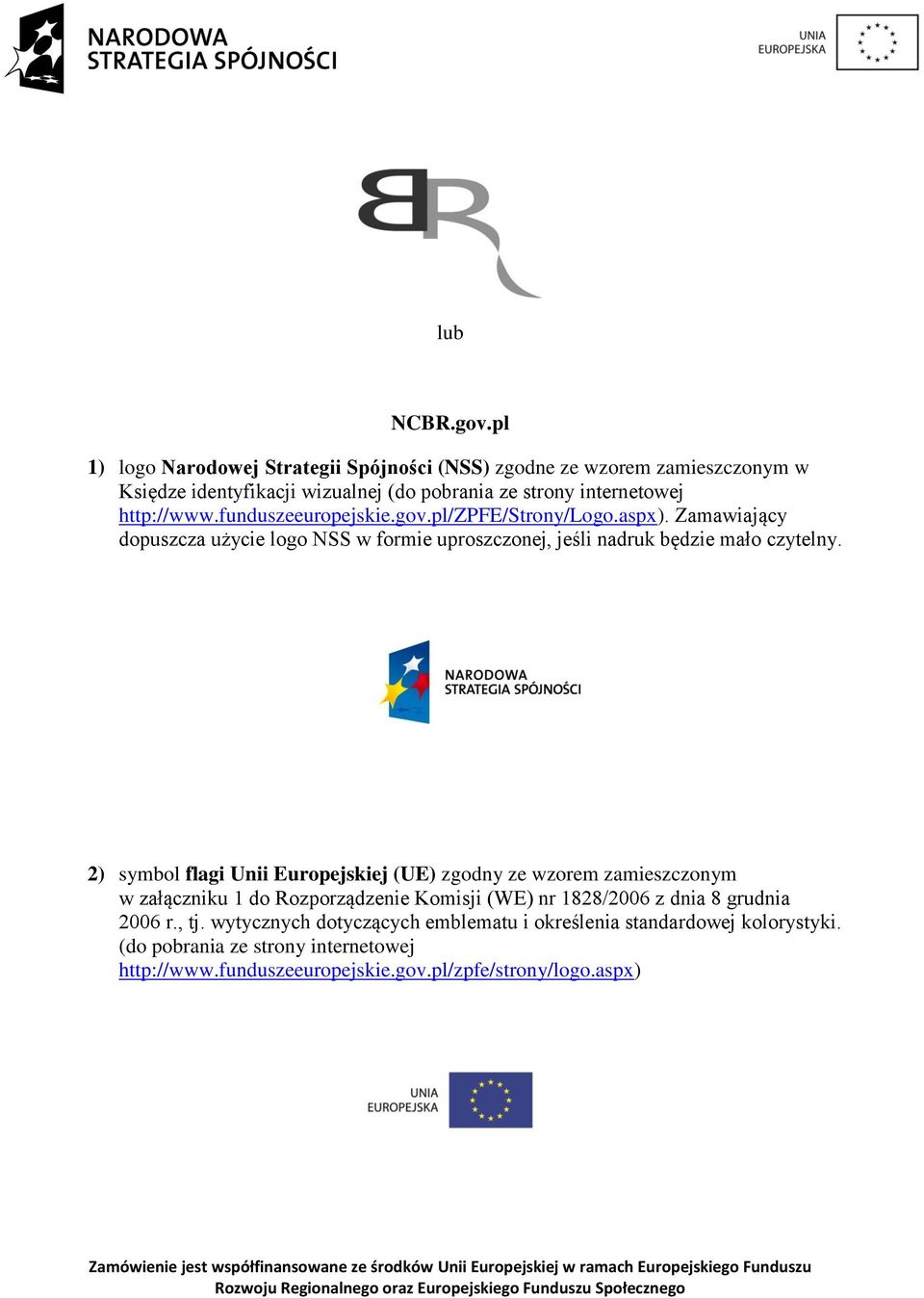 funduszeeuropejskie.gov.pl/zpfe/strony/logo.aspx). Zamawiający dopuszcza użycie logo NSS w formie uproszczonej, jeśli nadruk będzie mało czytelny.